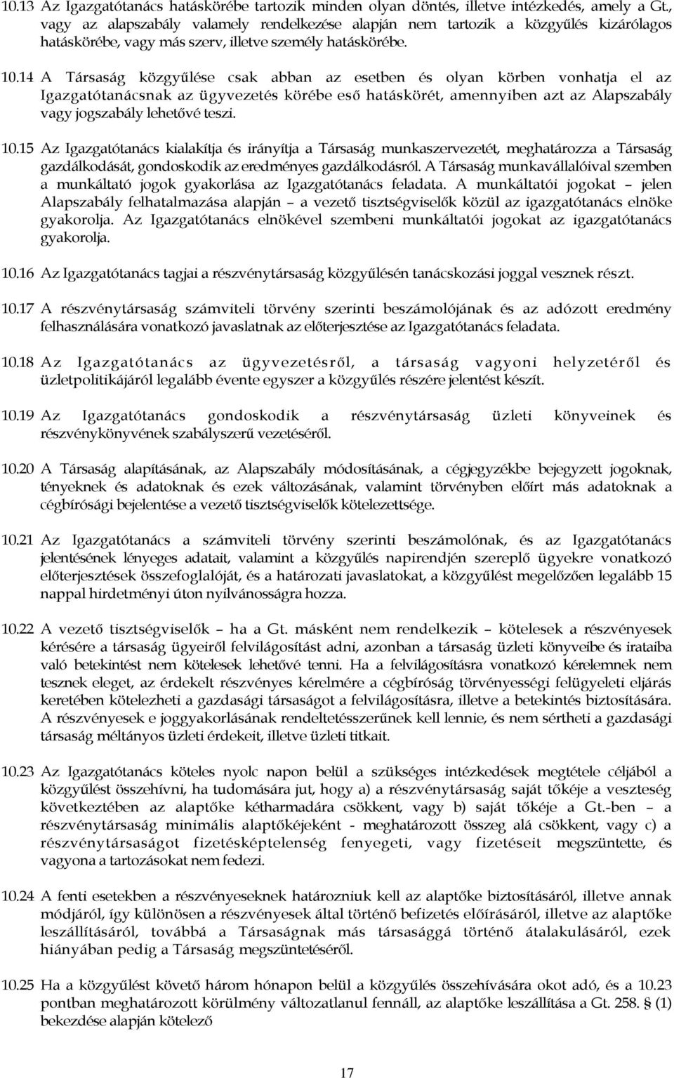 14 A Társaság közgyűlése csak abban az esetben és olyan körben vonhatja el az Igazgatótanácsnak az ügyvezetés körébe eső hatáskörét, amennyiben azt az Alapszabály vagy jogszabály lehetővé teszi. 10.