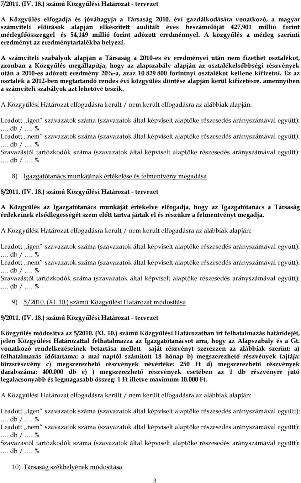 A közgyűlés a mérleg szerinti eredményt az eredménytartalékba helyezi.