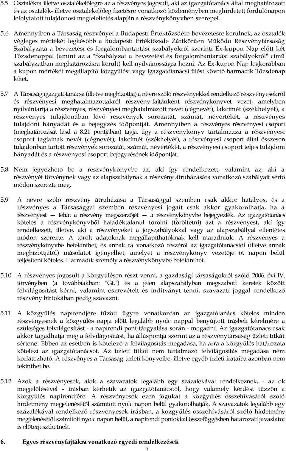 6 Amennyiben a Társaság részvényei a Budapesti Értéktőzsdére bevezetésre kerülnek, az osztalék végleges mértékét legkésőbb a Budapesti Értéktőzsde Zártkörűen Működő Részvénytársaság Szabályzata a