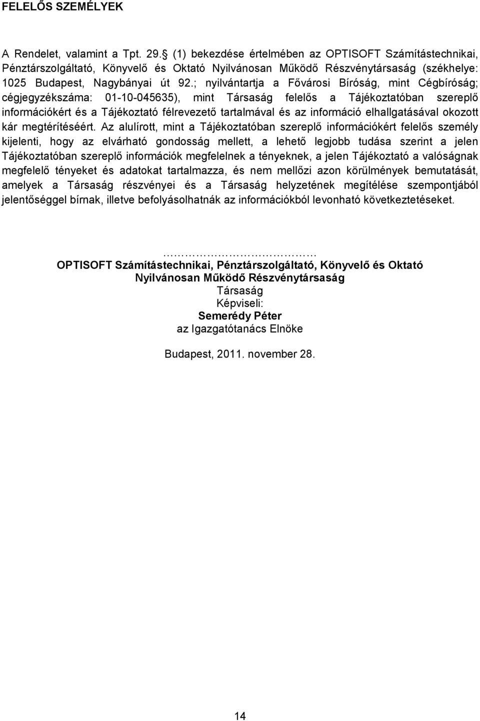 ; nyilvántartja a Fővárosi Bíróság, mint Cégbíróság; cégjegyzékszáma: 01-10-045635), mint Társaság felelős a Tájékoztatóban szereplő információkért és a Tájékoztató félrevezető tartalmával és az