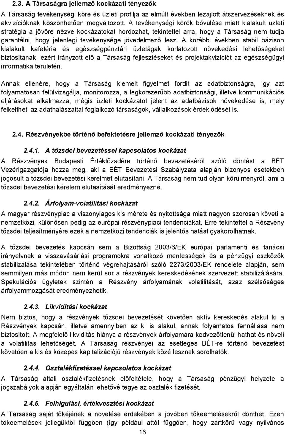 lesz. A korábbi években stabil bázison kialakult kafetéria és egészségpénztári üzletágak korlátozott növekedési lehetőségeket biztosítanak, ezért irányzott elő a Társaság fejlesztéseket és