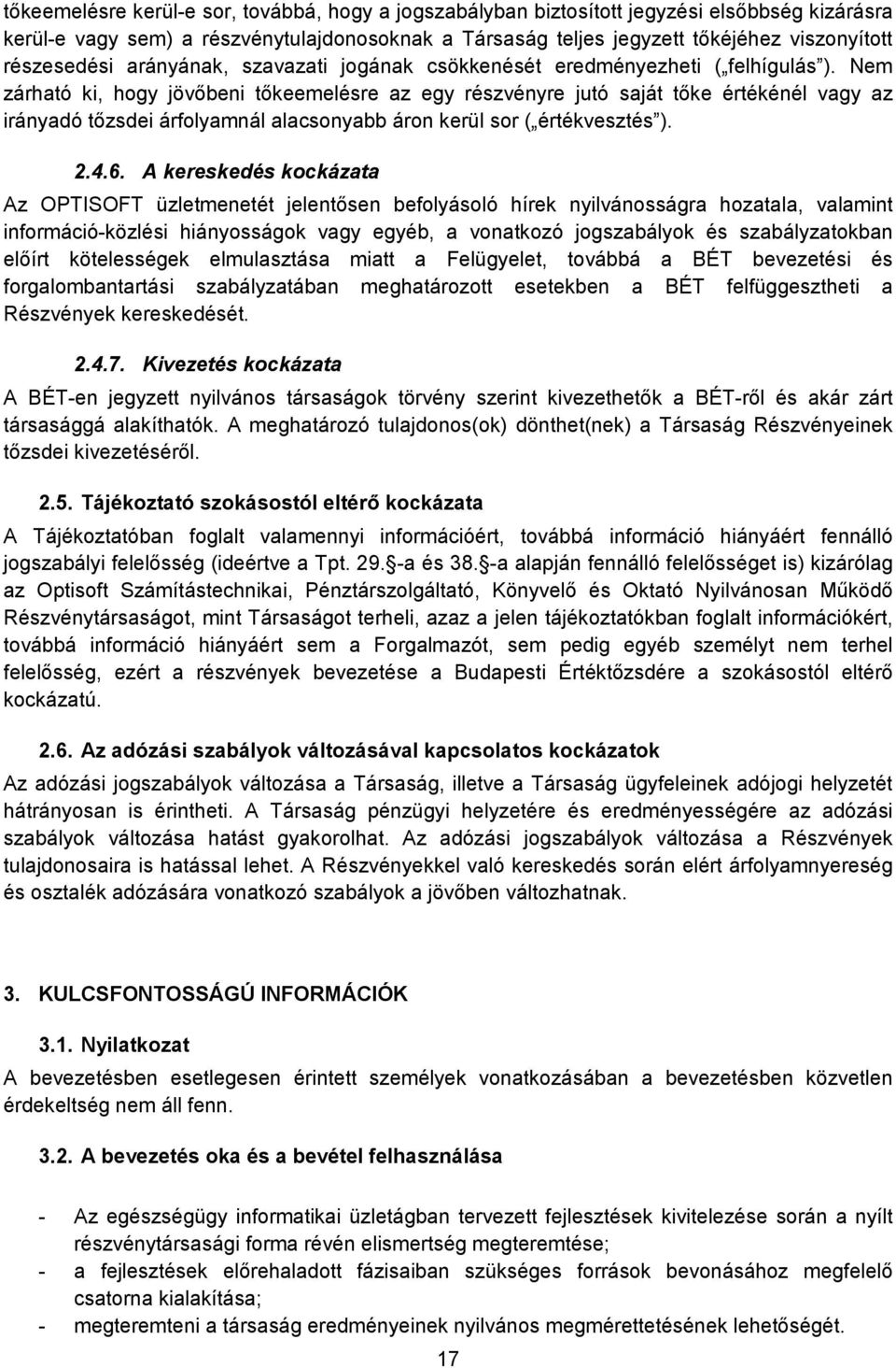 Nem zárható ki, hogy jövőbeni tőkeemelésre az egy részvényre jutó saját tőke értékénél vagy az irányadó tőzsdei árfolyamnál alacsonyabb áron kerül sor ( értékvesztés ). 2.4.6.