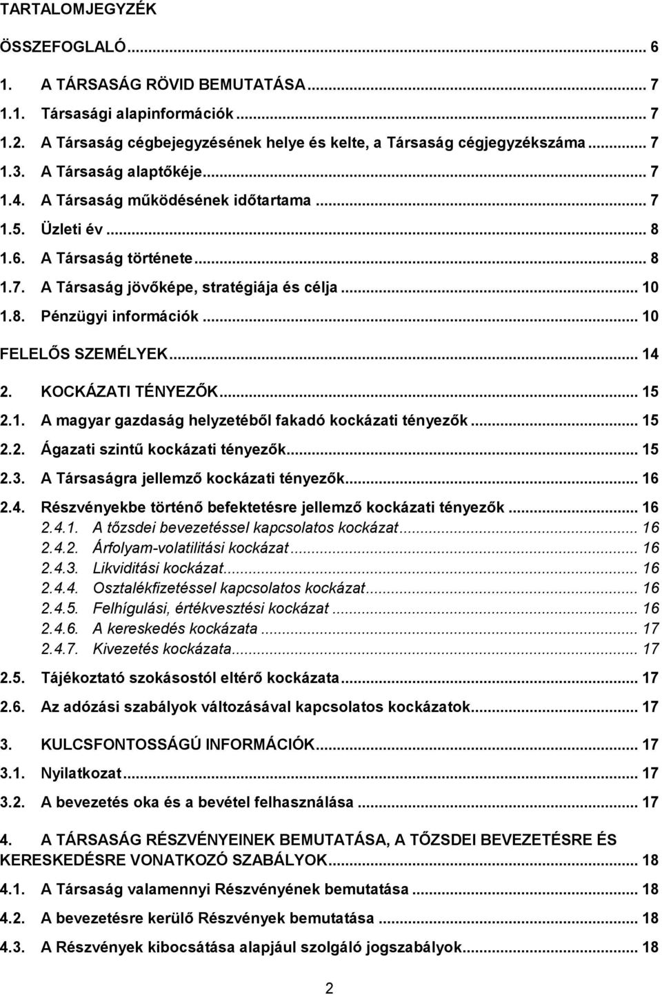 .. 10 FELELŐS SZEMÉLYEK... 14 2. KOCKÁZATI TÉNYEZŐK... 15 2.1. A magyar gazdaság helyzetéből fakadó kockázati tényezők... 15 2.2. Ágazati szintű kockázati tényezők... 15 2.3.