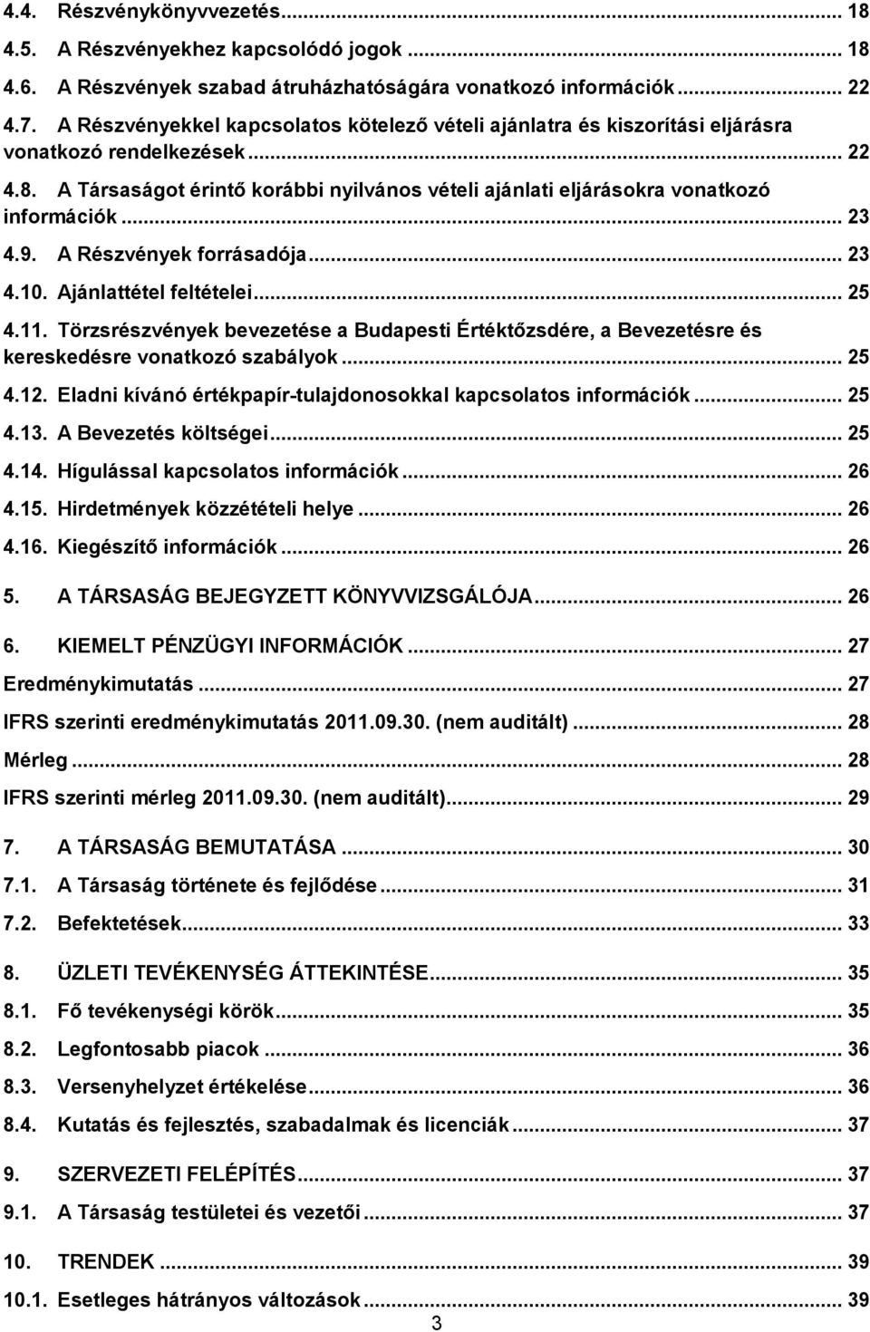 A Társaságot érintő korábbi nyilvános vételi ajánlati eljárásokra vonatkozó információk... 23 4.9. A Részvények forrásadója... 23 4.10. Ajánlattétel feltételei... 25 4.11.