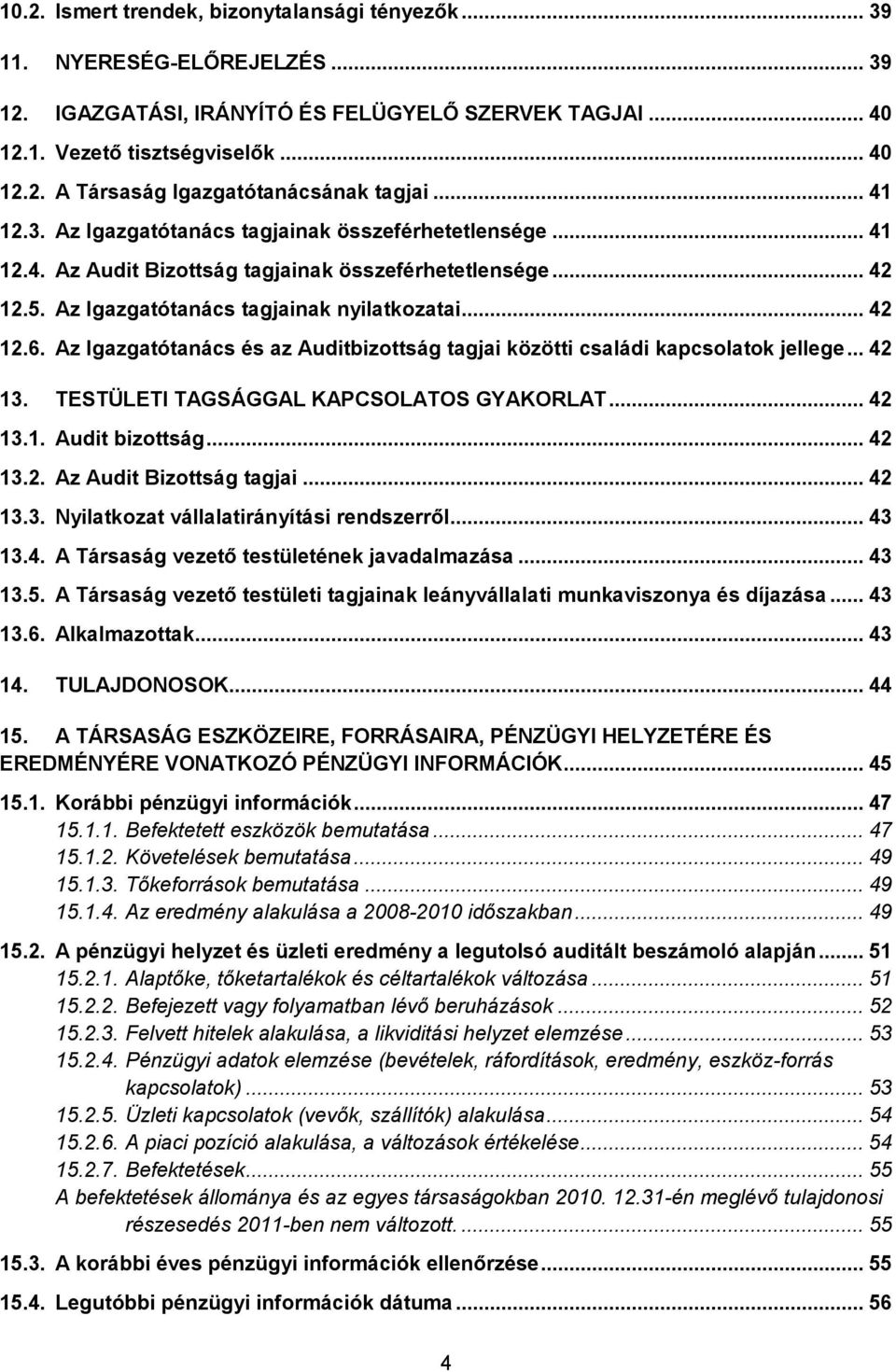 Az Igazgatótanács és az Auditbizottság tagjai közötti családi kapcsolatok jellege... 42 13. TESTÜLETI TAGSÁGGAL KAPCSOLATOS GYAKORLAT... 42 13.1. Audit bizottság... 42 13.2. Az Audit Bizottság tagjai.