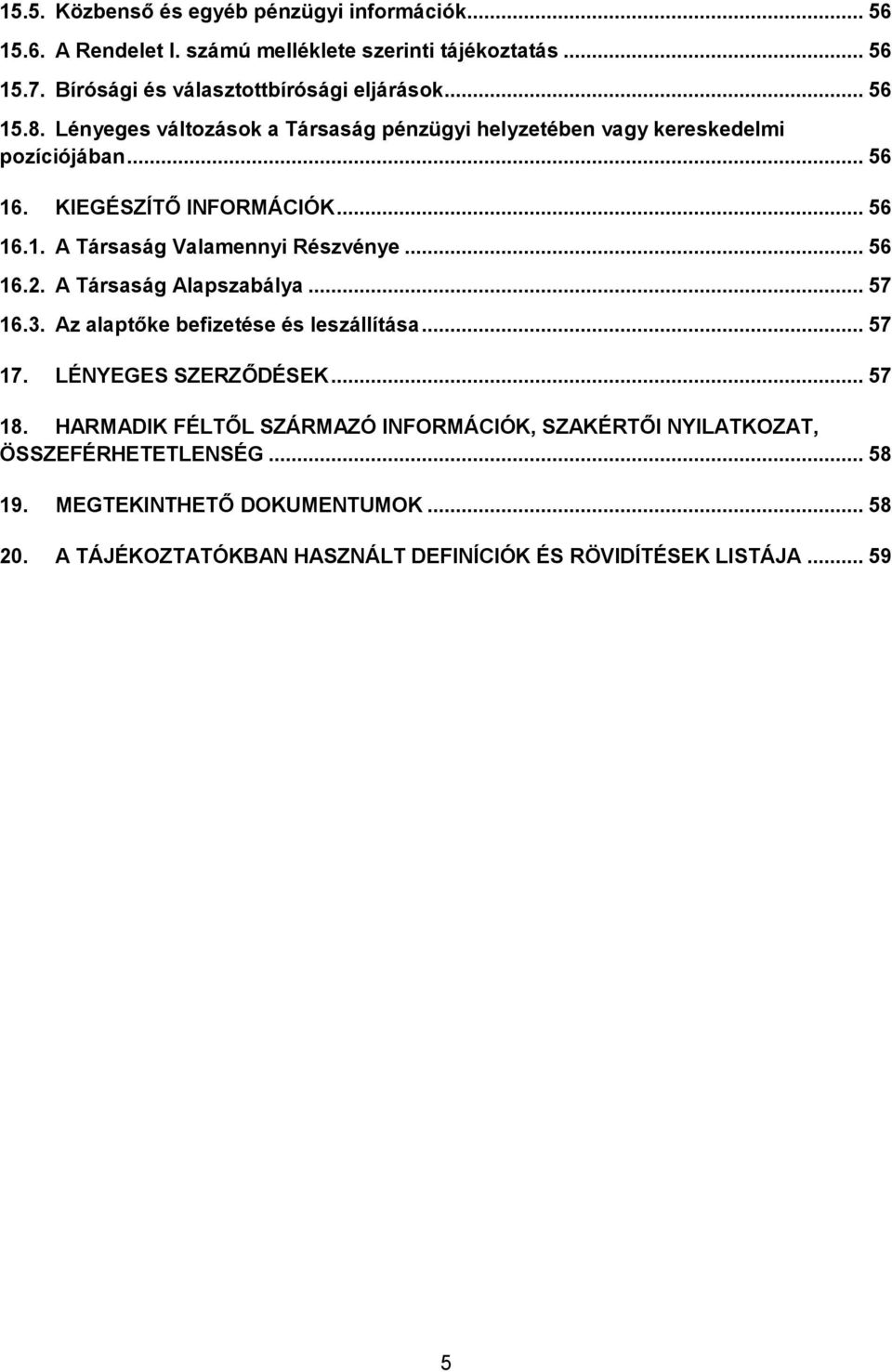 .. 56 16.2. A Társaság Alapszabálya... 57 16.3. Az alaptőke befizetése és leszállítása... 57 17. LÉNYEGES SZERZŐDÉSEK... 57 18.