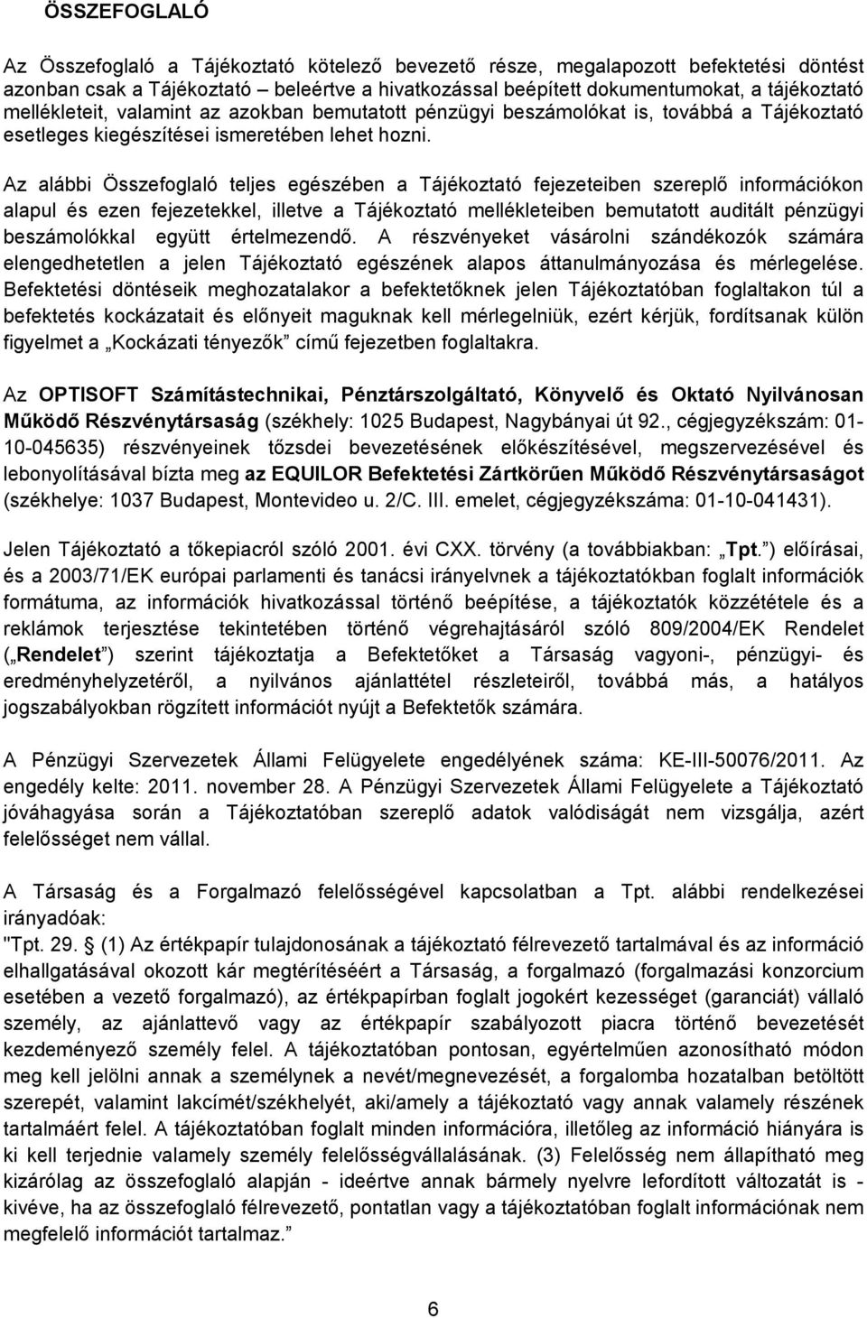 Az alábbi Összefoglaló teljes egészében a Tájékoztató fejezeteiben szereplő információkon alapul és ezen fejezetekkel, illetve a Tájékoztató mellékleteiben bemutatott auditált pénzügyi beszámolókkal