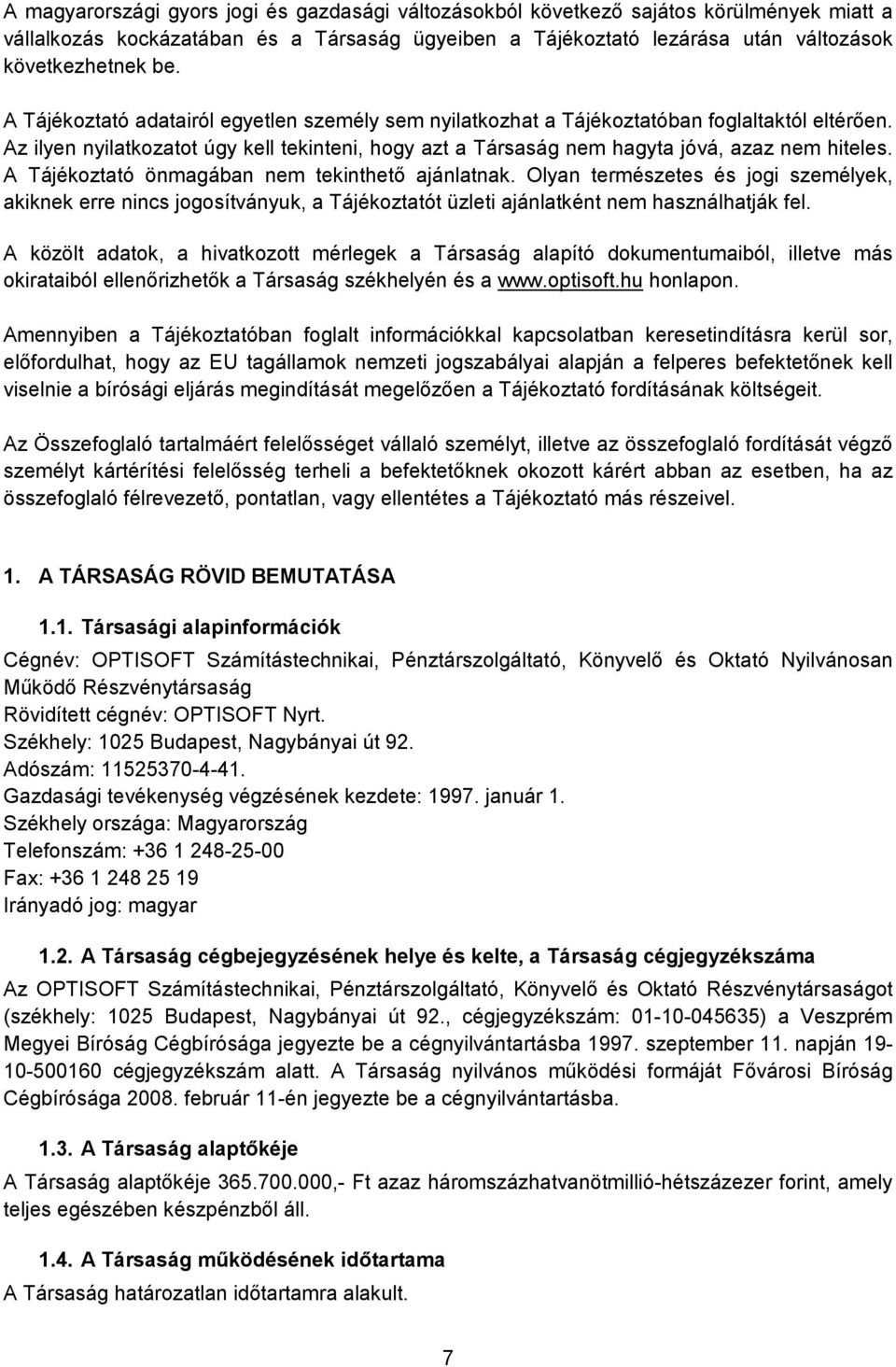 A Tájékoztató önmagában nem tekinthető ajánlatnak. Olyan természetes és jogi személyek, akiknek erre nincs jogosítványuk, a Tájékoztatót üzleti ajánlatként nem használhatják fel.