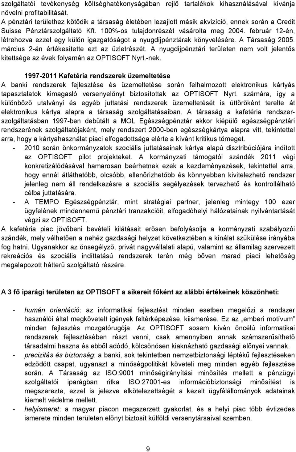 február 12-én, létrehozva ezzel egy külön igazgatóságot a nyugdíjpénztárak könyvelésére. A Társaság 2005. március 2-án értékesítette ezt az üzletrészét.