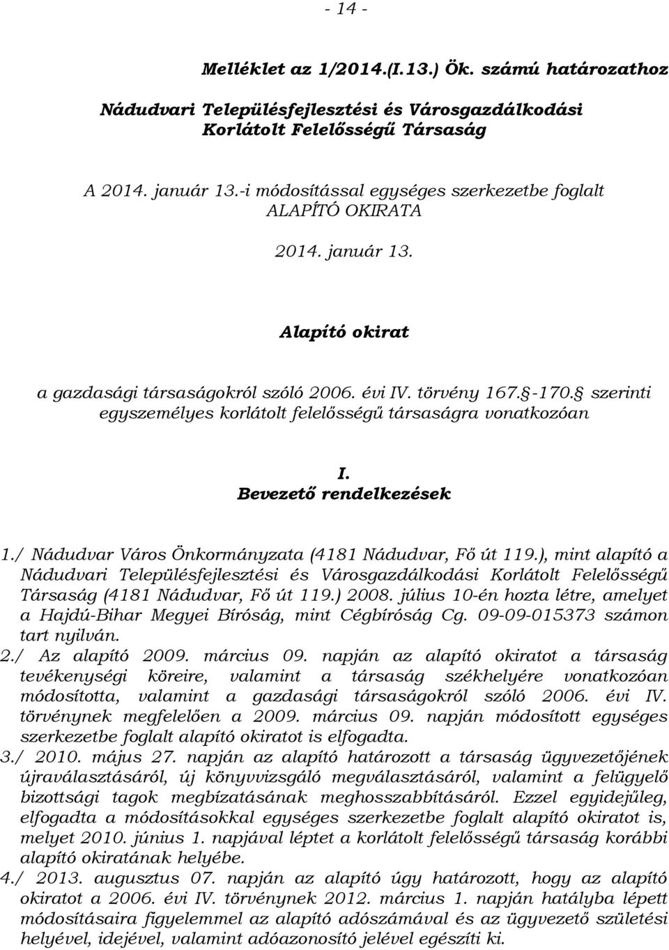 szerinti egyszemélyes korlátolt felelősségű társaságra vonatkozóan I. Bevezető rendelkezések 1./ Nádudvar Város Önkormányzata (4181 Nádudvar, Fő út 119.