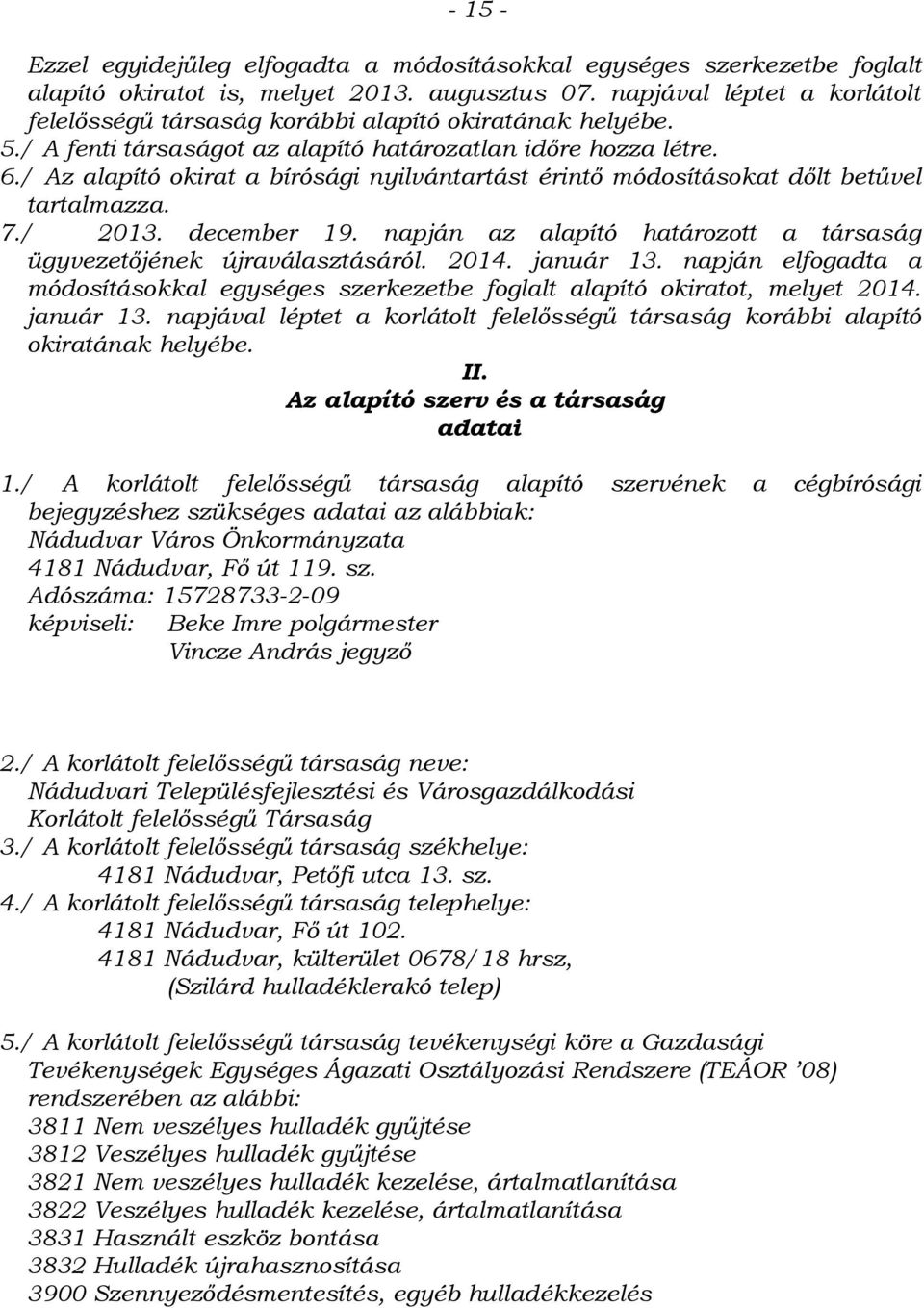 / Az alapító okirat a bírósági nyilvántartást érintő módosításokat dőlt betűvel tartalmazza. 7./ 2013. december 19. napján az alapító határozott a társaság ügyvezetőjének újraválasztásáról. 2014.