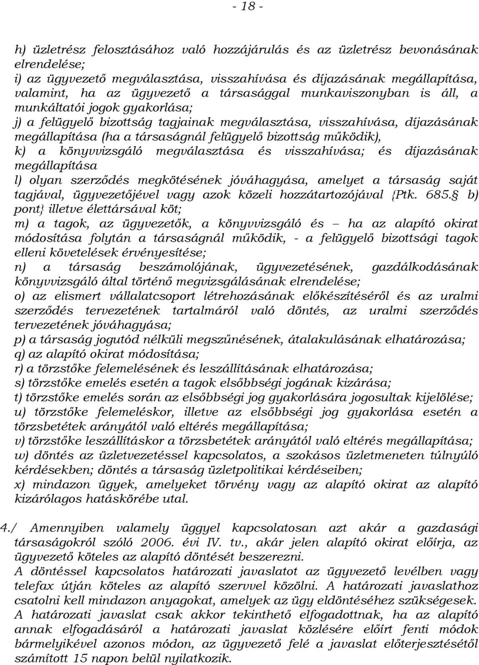 működik), k) a könyvvizsgáló megválasztása és visszahívása; és díjazásának megállapítása l) olyan szerződés megkötésének jóváhagyása, amelyet a társaság saját tagjával, ügyvezetőjével vagy azok