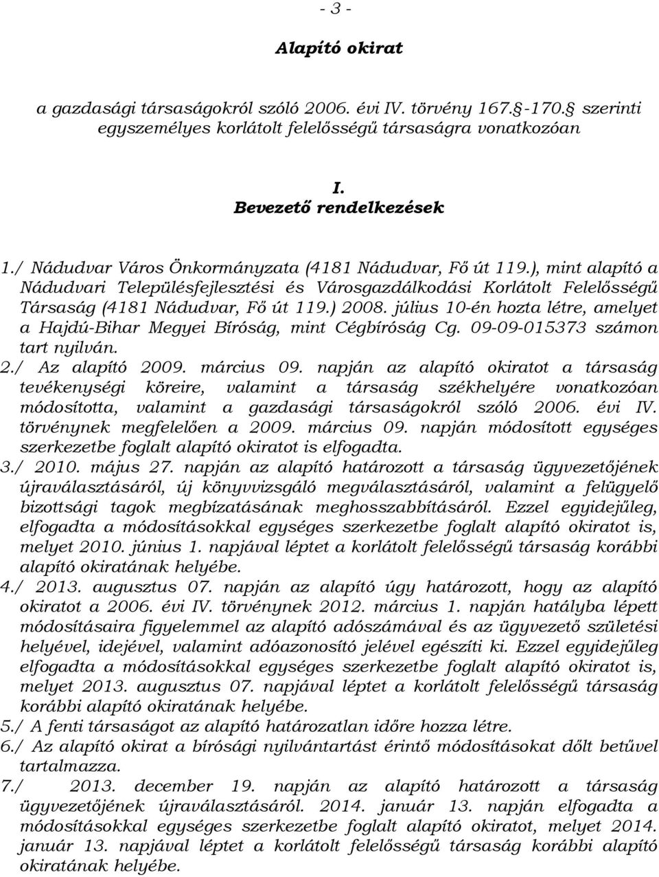 július 10-én hozta létre, amelyet a Hajdú-Bihar Megyei Bíróság, mint Cégbíróság Cg. 09-09-015373 számon tart nyilván. 2./ Az alapító 2009. március 09.