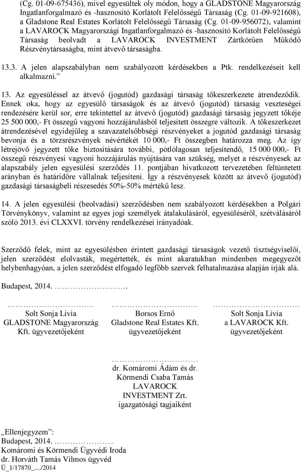 01-09-956072), valamint a LAVAROCK Magyarországi Ingatlanforgalmazó és -hasznosító Korlátolt Felelősségű Társaság beolvadt a LAVAROCK INVESTMENT Zártkörűen Működő Részvénytársaságba, mint átvevő