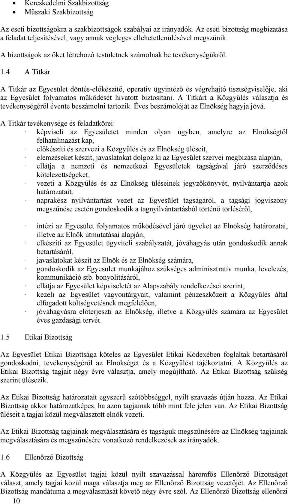 4 A Titkár A Titkár az Egyesület döntés-előkészítő, operatív ügyintéző és végrehajtó tisztségviselője, aki az Egyesület folyamatos működését hivatott biztosítani.