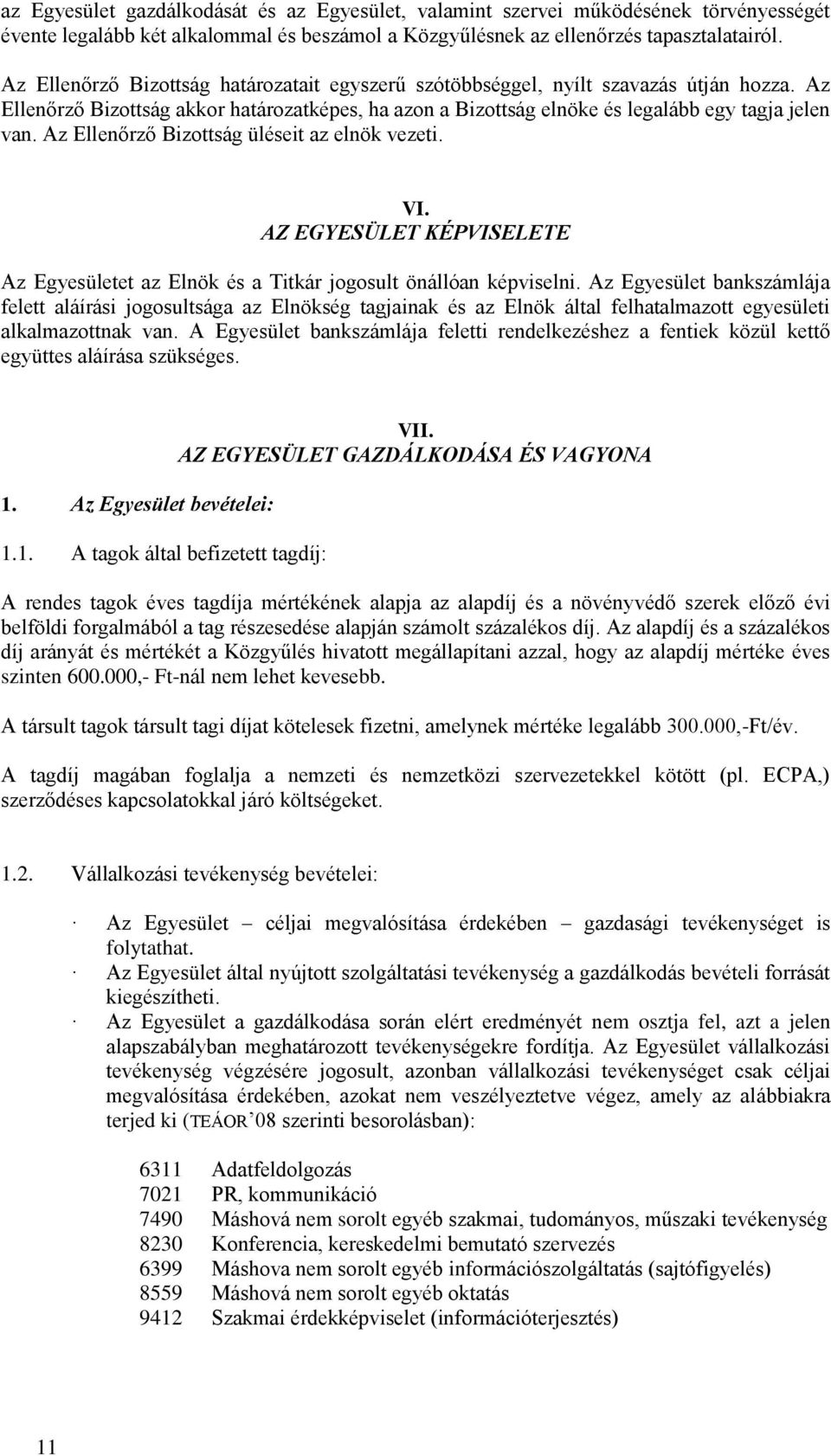 Az Ellenőrző Bizottság üléseit az elnök vezeti. VI. AZ EGYESÜLET KÉPVISELETE Az Egyesületet az Elnök és a Titkár jogosult önállóan képviselni.