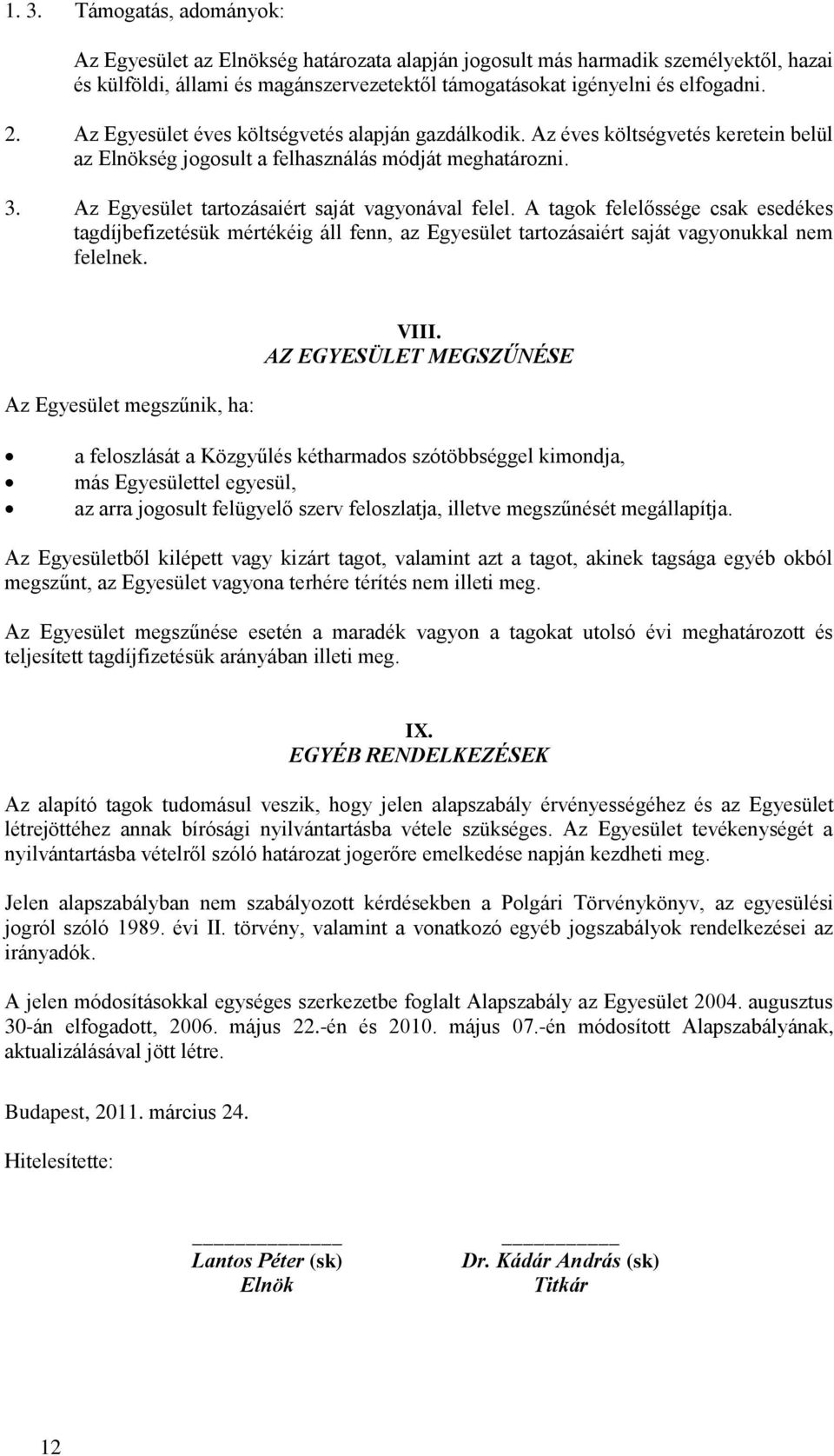 A tagok felelőssége csak esedékes tagdíjbefizetésük mértékéig áll fenn, az Egyesület tartozásaiért saját vagyonukkal nem felelnek. Az Egyesület megszűnik, ha: VIII.