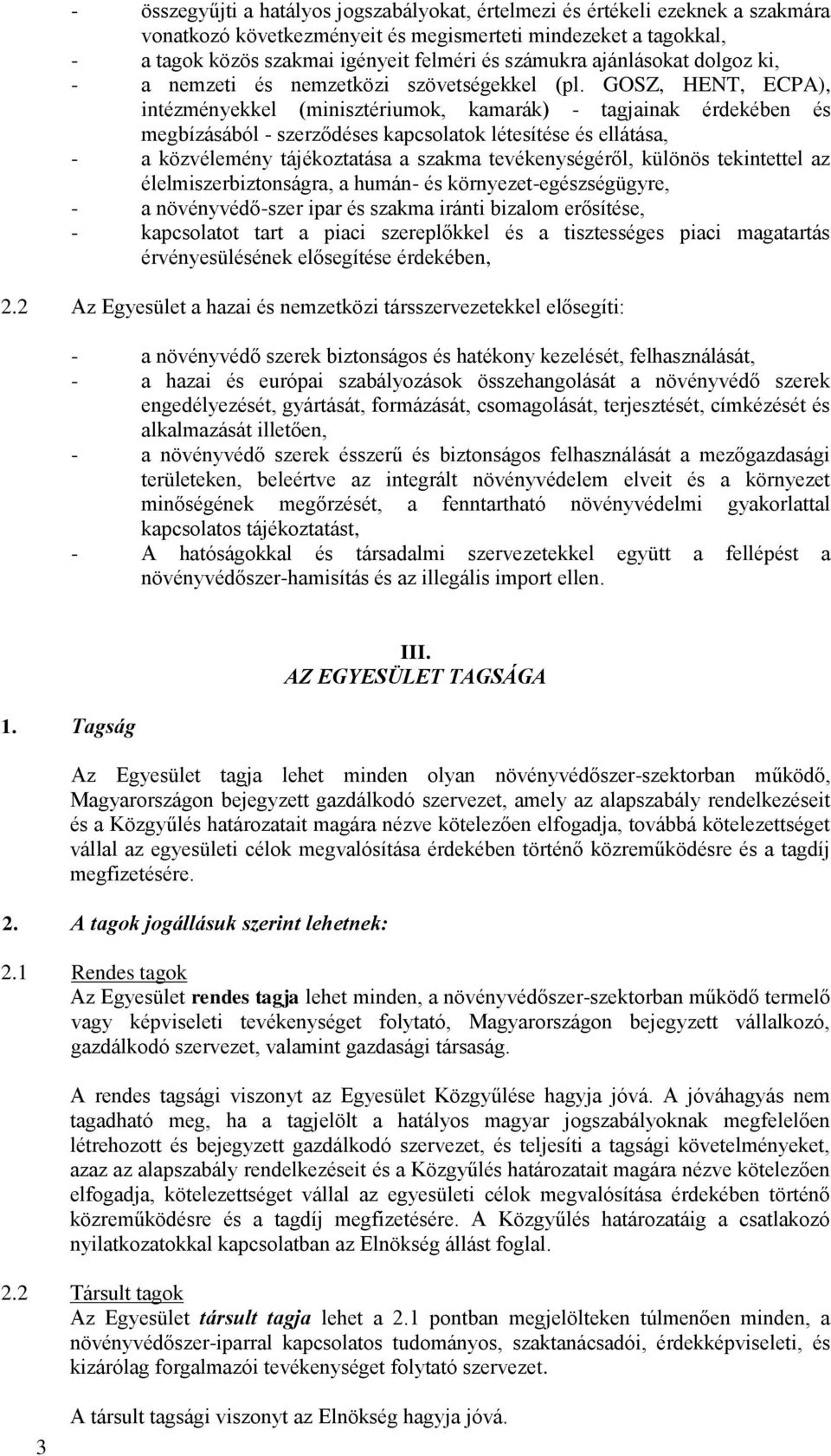 GOSZ, HENT, ECPA), intézményekkel (minisztériumok, kamarák) - tagjainak érdekében és megbízásából - szerződéses kapcsolatok létesítése és ellátása, - a közvélemény tájékoztatása a szakma