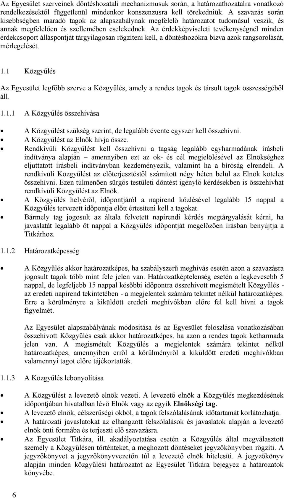 Az érdekképviseleti tevékenységnél minden érdekcsoport álláspontját tárgyilagosan rögzíteni kell, a döntéshozókra bízva azok rangsorolását, mérlegelését. 1.