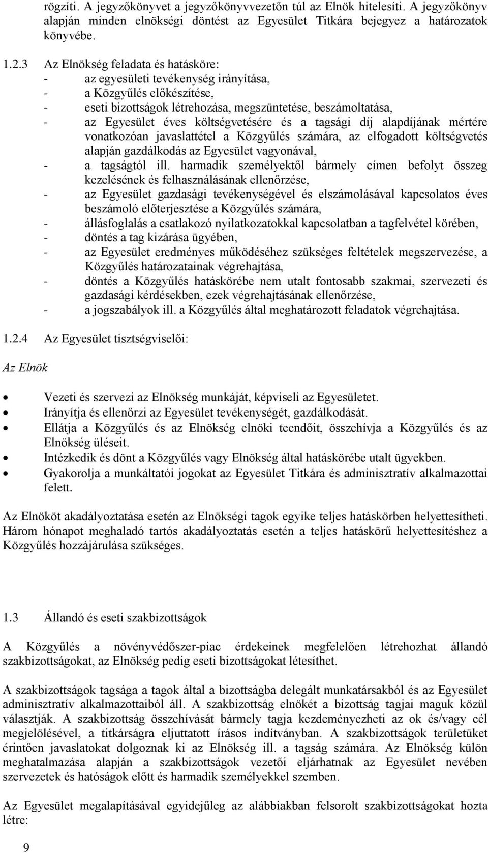 költségvetésére és a tagsági díj alapdíjának mértére vonatkozóan javaslattétel a Közgyűlés számára, az elfogadott költségvetés alapján gazdálkodás az Egyesület vagyonával, - a tagságtól ill.