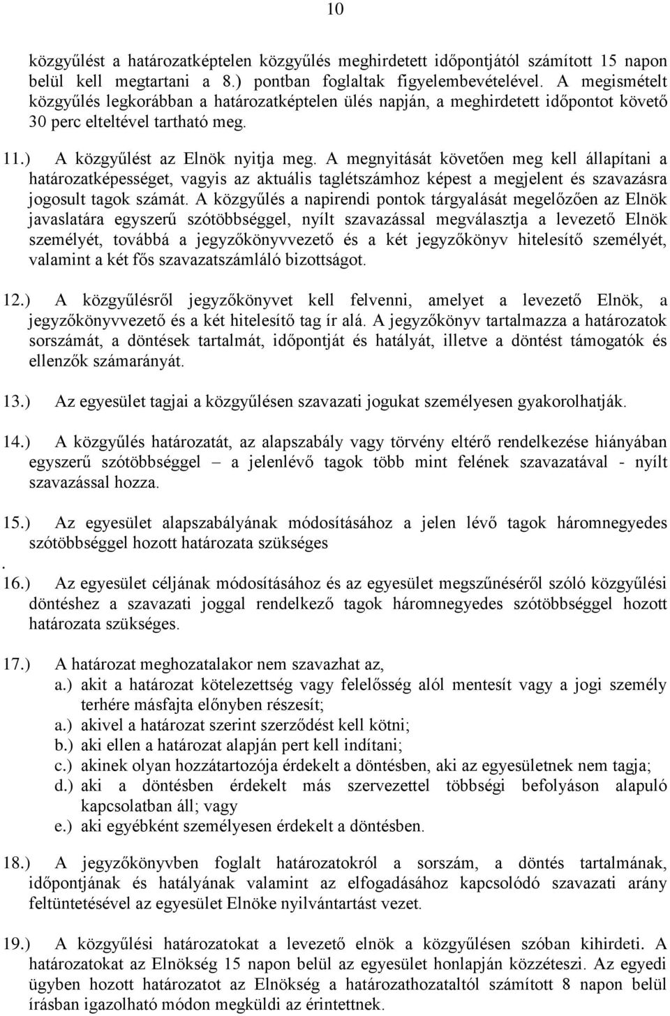 A megnyitását követően meg kell állapítani a határozatképességet, vagyis az aktuális taglétszámhoz képest a megjelent és szavazásra jogosult tagok számát.