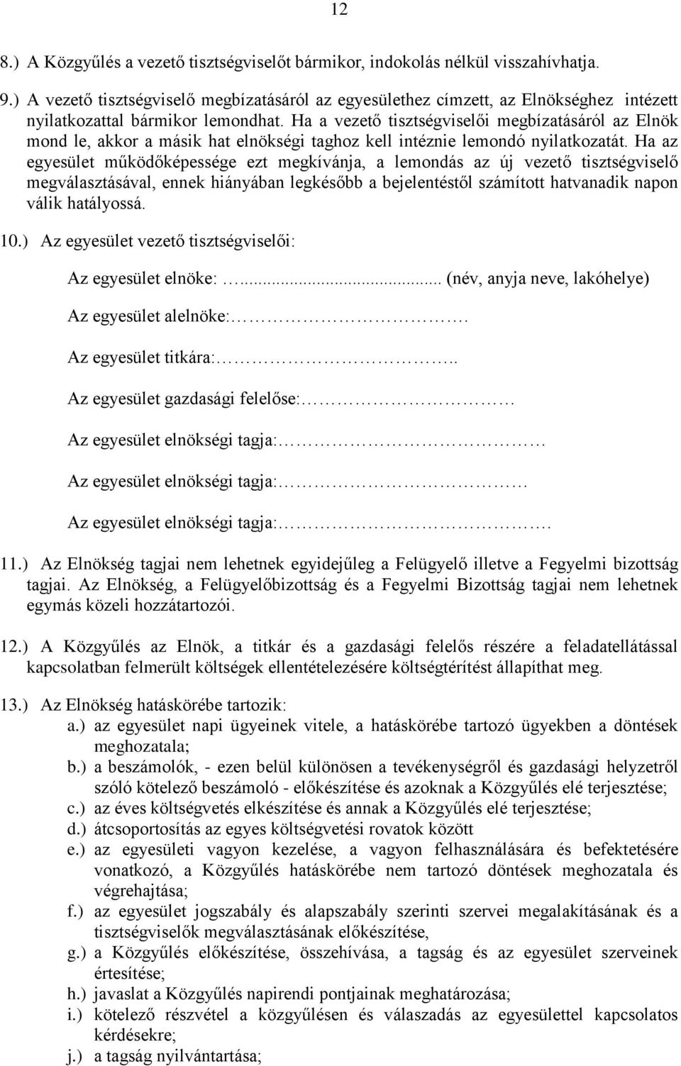 Ha a vezető tisztségviselői megbízatásáról az Elnök mond le, akkor a másik hat elnökségi taghoz kell intéznie lemondó nyilatkozatát.