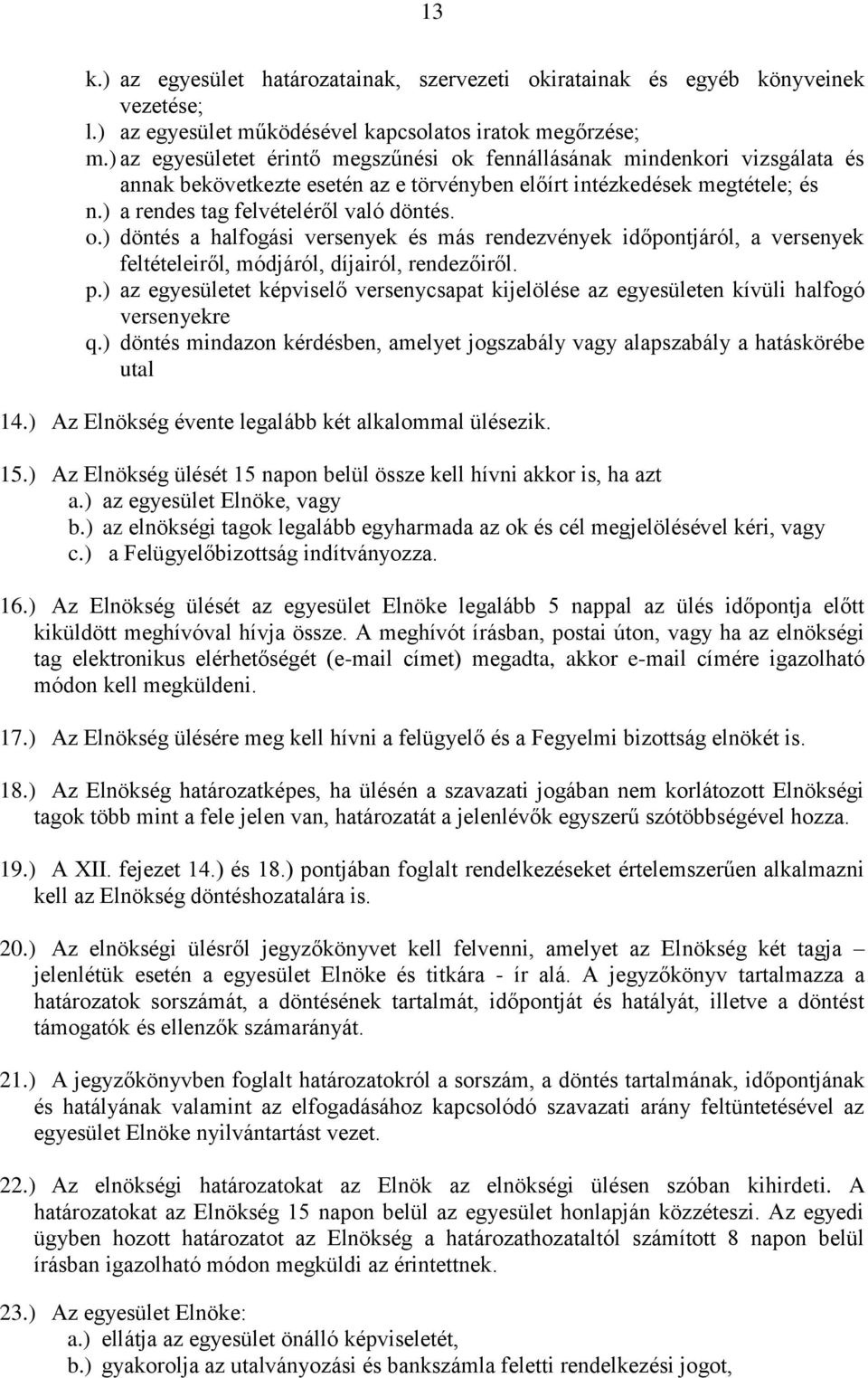 p.) az egyesületet képviselő versenycsapat kijelölése az egyesületen kívüli halfogó versenyekre q.) döntés mindazon kérdésben, amelyet jogszabály vagy alapszabály a hatáskörébe utal 14.