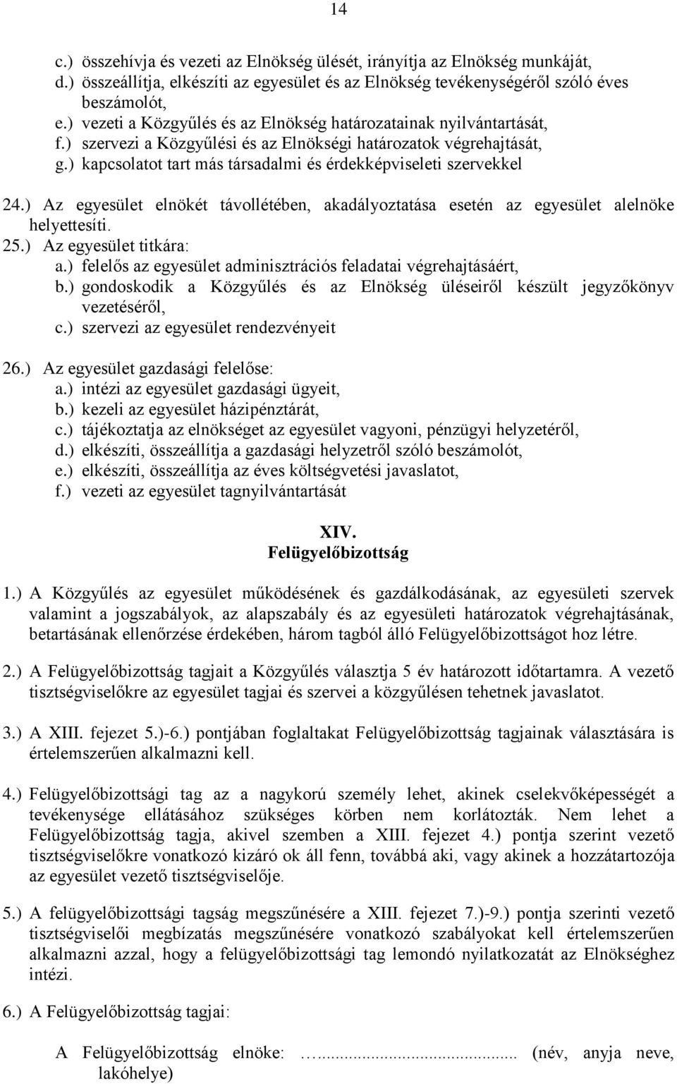 ) kapcsolatot tart más társadalmi és érdekképviseleti szervekkel 24.) Az egyesület elnökét távollétében, akadályoztatása esetén az egyesület alelnöke helyettesíti. 25.) Az egyesület titkára: a.