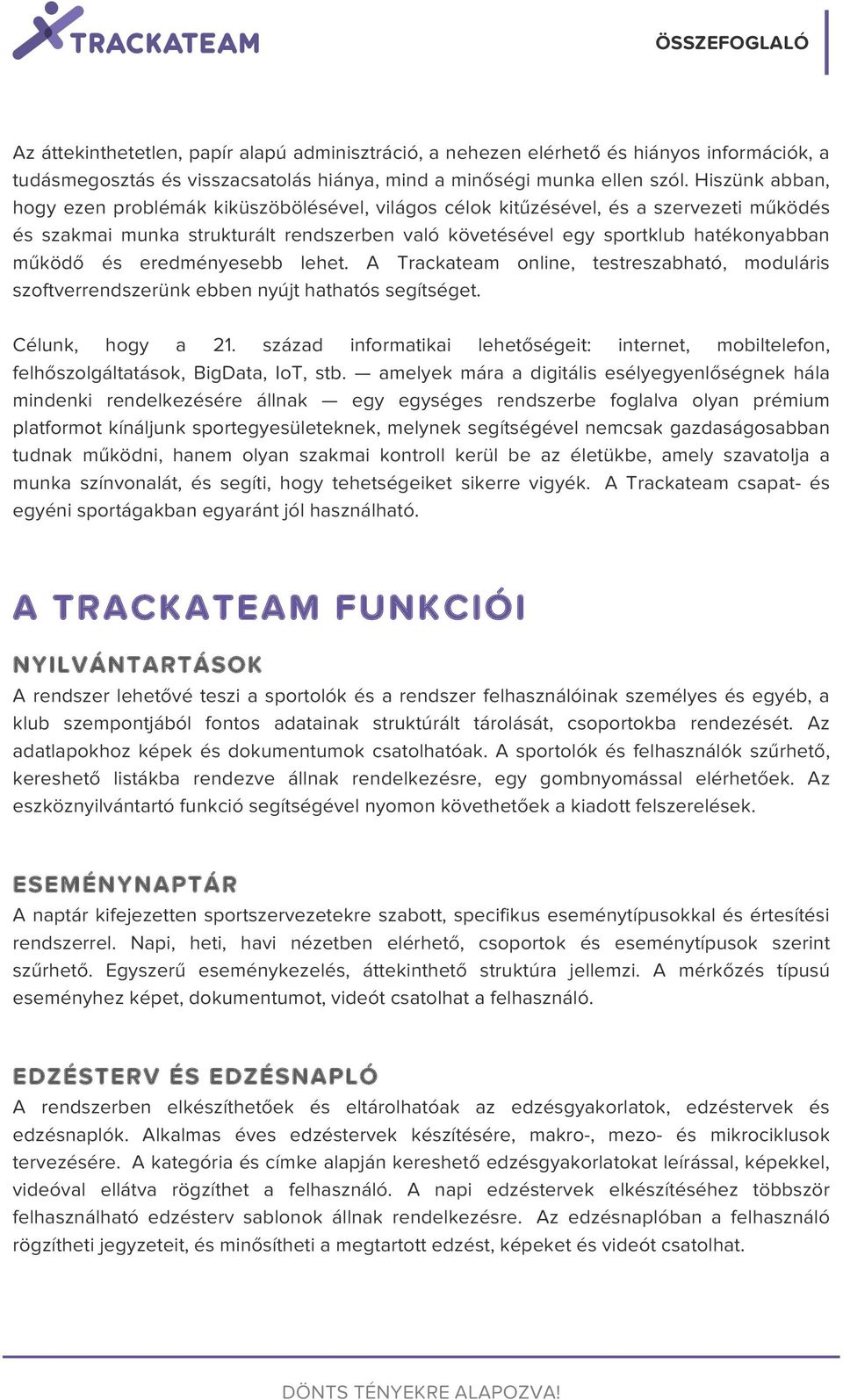 eredményesebb lehet. A Trackateam online, testreszabható, moduláris szoftverrendszerünk ebben nyújt hathatós segítséget. Célunk, hogy a 21.