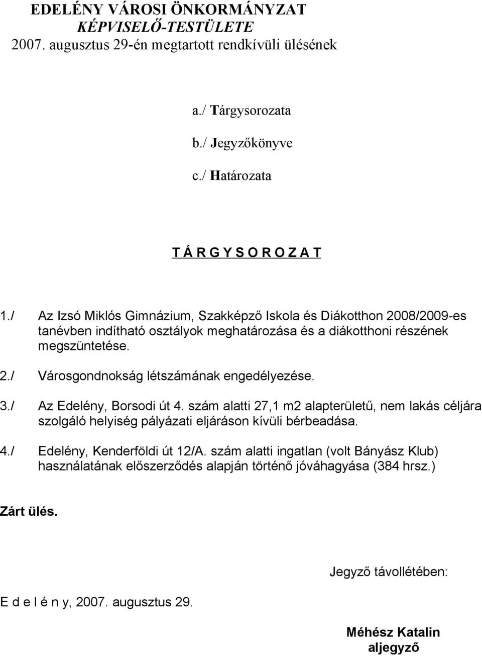 3./ Az Edelény, Borsodi út 4. szám alatti 27,1 m2 alapterületű, nem lakás céljára szolgáló helyiség pályázati eljáráson kívüli bérbeadása. 4./ Edelény, Kenderföldi út 12/A.