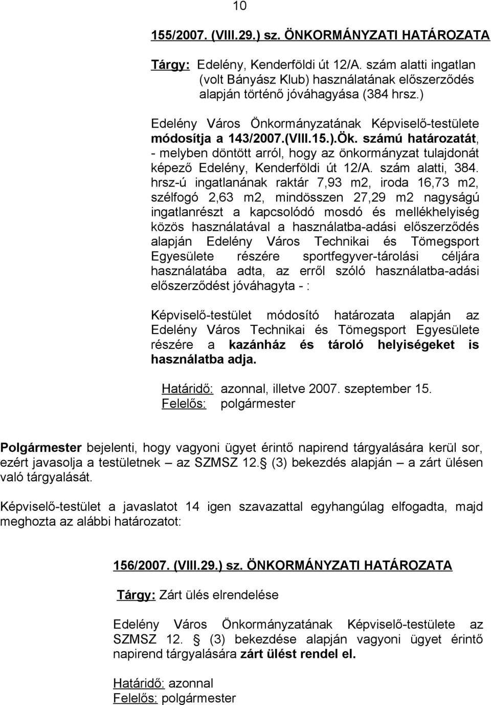 számú határozatát, - melyben döntött arról, hogy az önkormányzat tulajdonát képező Edelény, Kenderföldi út 12/A. szám alatti, 384.