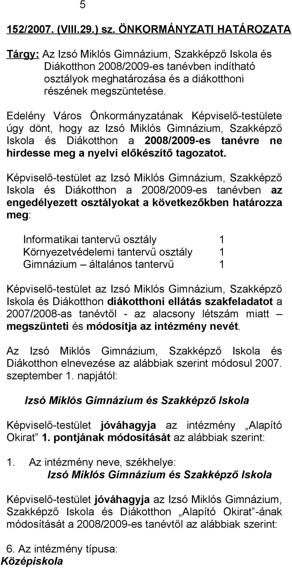 Edelény Város Önkormányzatának Képviselő-testülete úgy dönt, hogy az Izsó Miklós Gimnázium, Szakképző Iskola és Diákotthon a 2008/2009-es tanévre ne hirdesse meg a nyelvi előkészítő tagozatot.