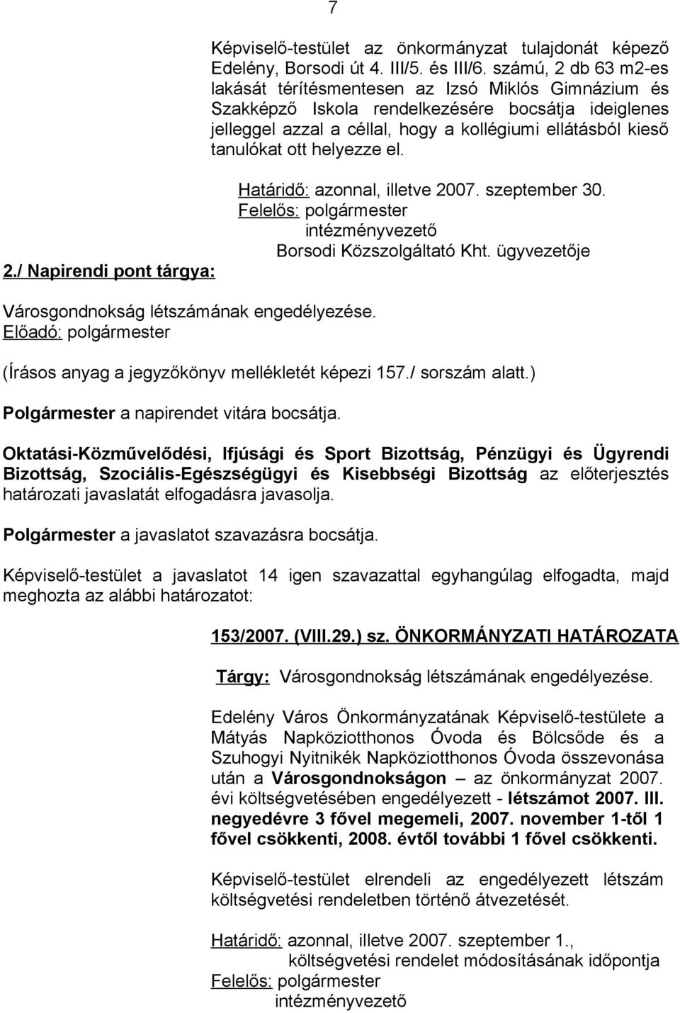 helyezze el. 2./ Napirendi pont tárgya: Határidő: azonnal, illetve 2007. szeptember 30. Felelős: polgármester intézményvezető Borsodi Közszolgáltató Kht.