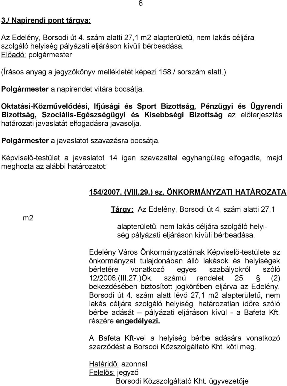 Oktatási-Közművelődési, Ifjúsági és Sport Bizottság, Pénzügyi és Ügyrendi Bizottság, Szociális-Egészségügyi és Kisebbségi Bizottság az előterjesztés határozati javaslatát elfogadásra javasolja.