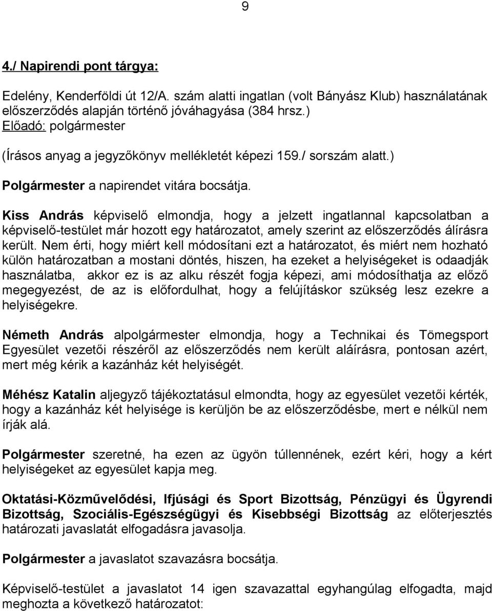 Kiss András képviselő elmondja, hogy a jelzett ingatlannal kapcsolatban a képviselő-testület már hozott egy határozatot, amely szerint az előszerződés álírásra került.