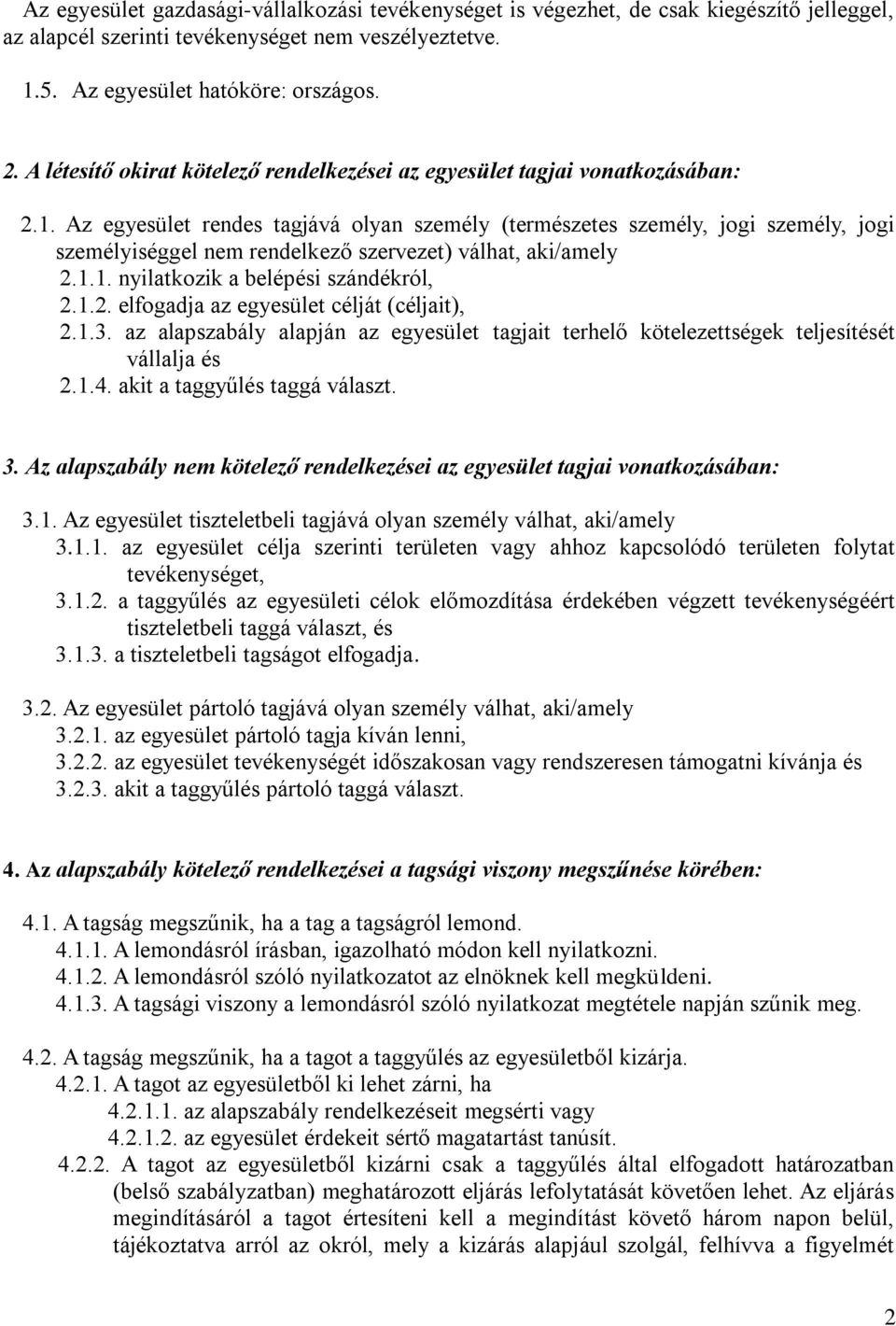 Az egyesület rendes tagjává olyan személy (természetes személy, jogi személy, jogi személyiséggel nem rendelkező szervezet) válhat, aki/amely 2.1.1. nyilatkozik a belépési szándékról, 2.1.2. elfogadja az egyesület célját (céljait), 2.