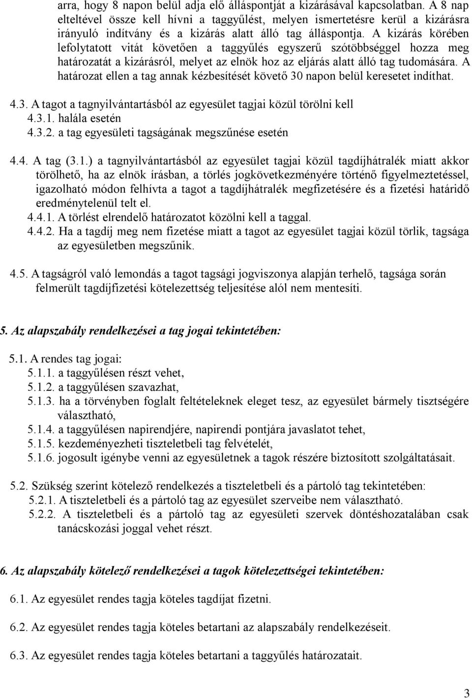 A kizárás körében lefolytatott vitát követően a taggyűlés egyszerű szótöbbséggel hozza meg határozatát a kizárásról, melyet az elnök hoz az eljárás alatt álló tag tudomására.