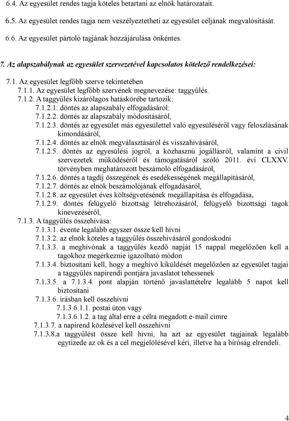 A taggyűlés kizárólagos hatáskörébe tartozik: 7.1.2.1. döntés az alapszabály elfogadásáról: 7.1.2.2. döntés az alapszabály módosításáról, 7.1.2.3.