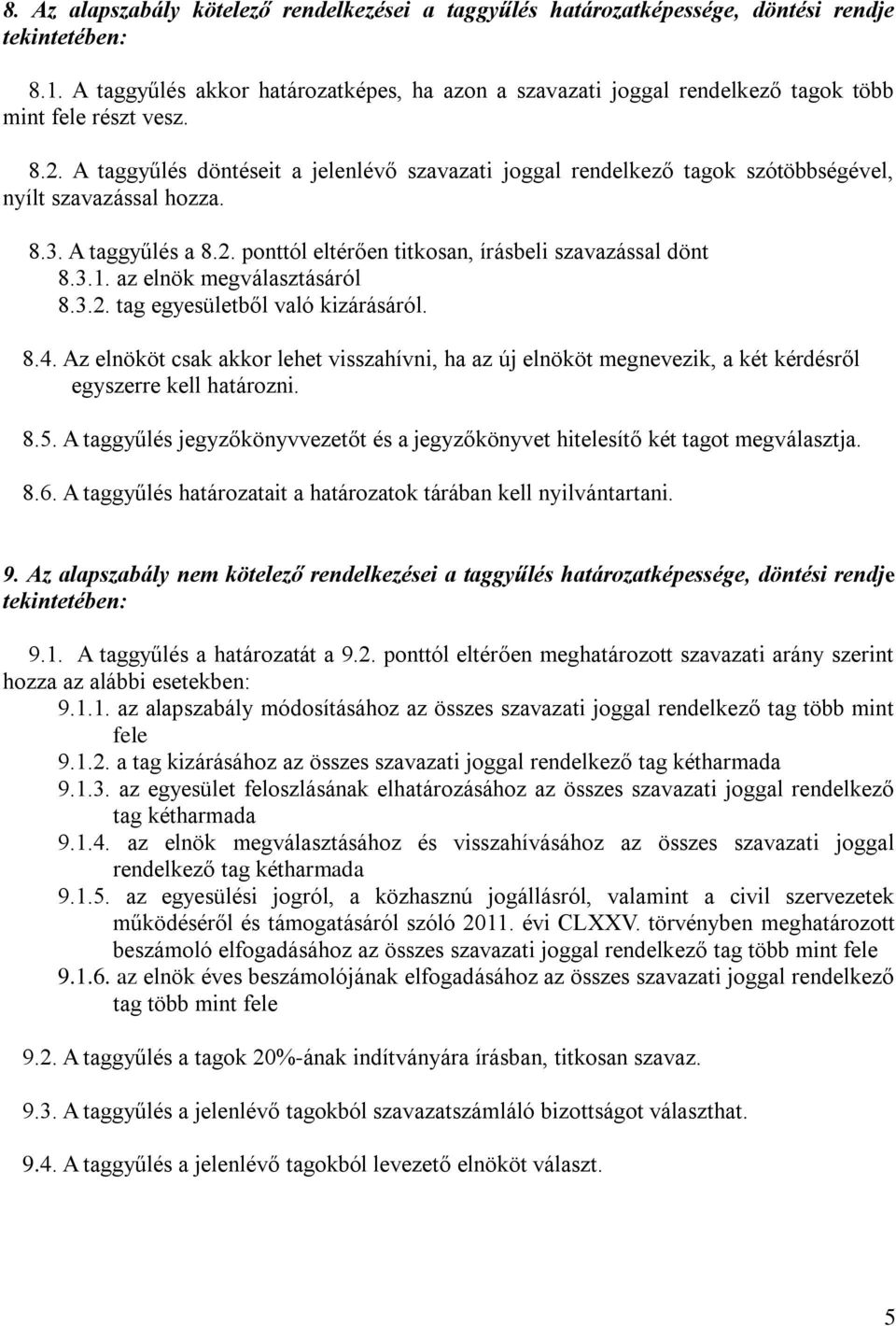 A taggyűlés döntéseit a jelenlévő szavazati joggal rendelkező tagok szótöbbségével, nyílt szavazással hozza. 8.3. A taggyűlés a 8.2. ponttól eltérően titkosan, írásbeli szavazással dönt 8.3.1.