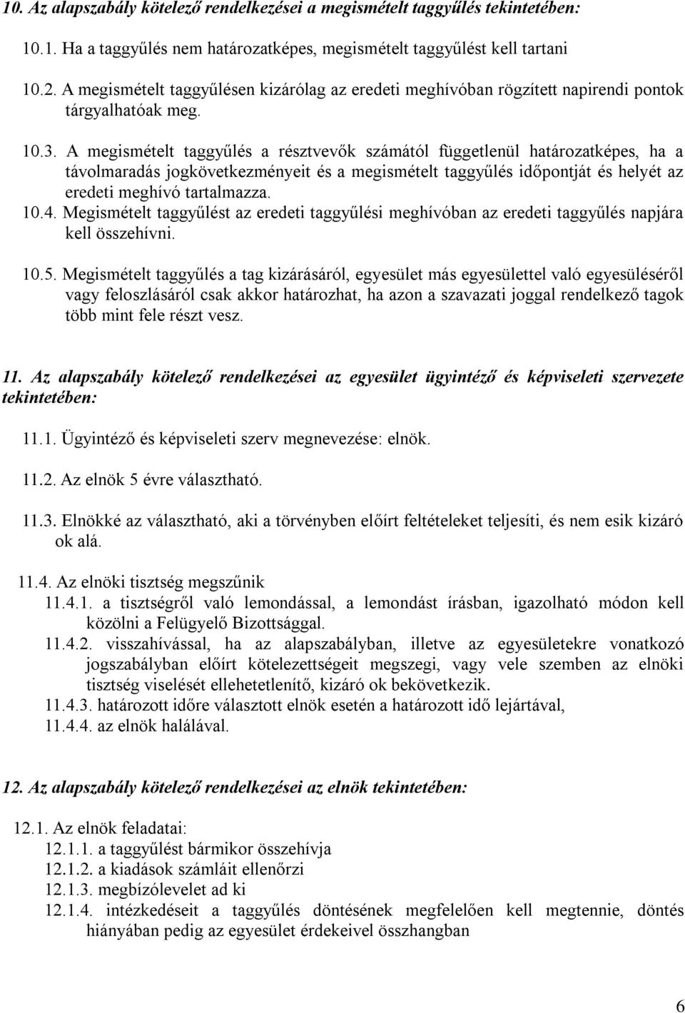 A megismételt taggyűlés a résztvevők számától függetlenül határozatképes, ha a távolmaradás jogkövetkezményeit és a megismételt taggyűlés időpontját és helyét az eredeti meghívó tartalmazza. 10.4.