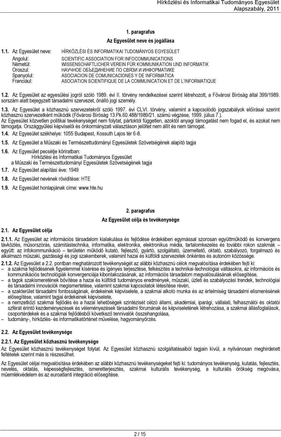 COMMUNICATION ET DE L INFORMATIQUE 1.2. Az Egyesület az egyesülési jogról szóló 1989. évi II. törvény rendelkezései szerint létrehozott, a Fővárosi Bíróság által 399/1989.