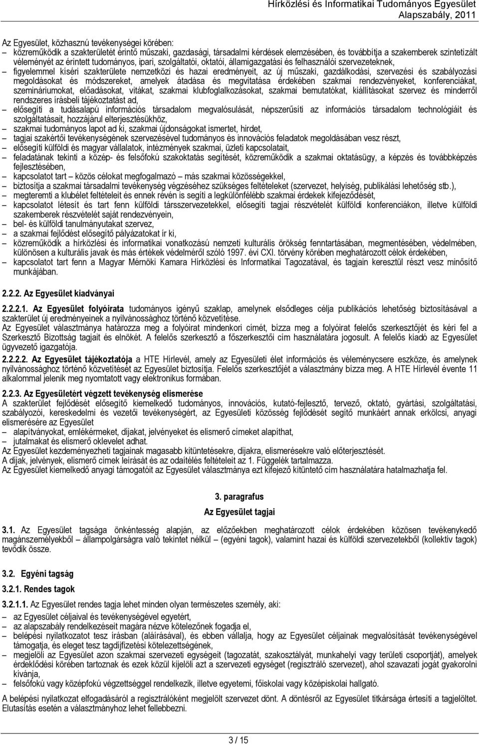 szabályozási megoldásokat és módszereket, amelyek átadása és megvitatása érdekében szakmai rendezvényeket, konferenciákat, szemináriumokat, előadásokat, vitákat, szakmai klubfoglalkozásokat, szakmai