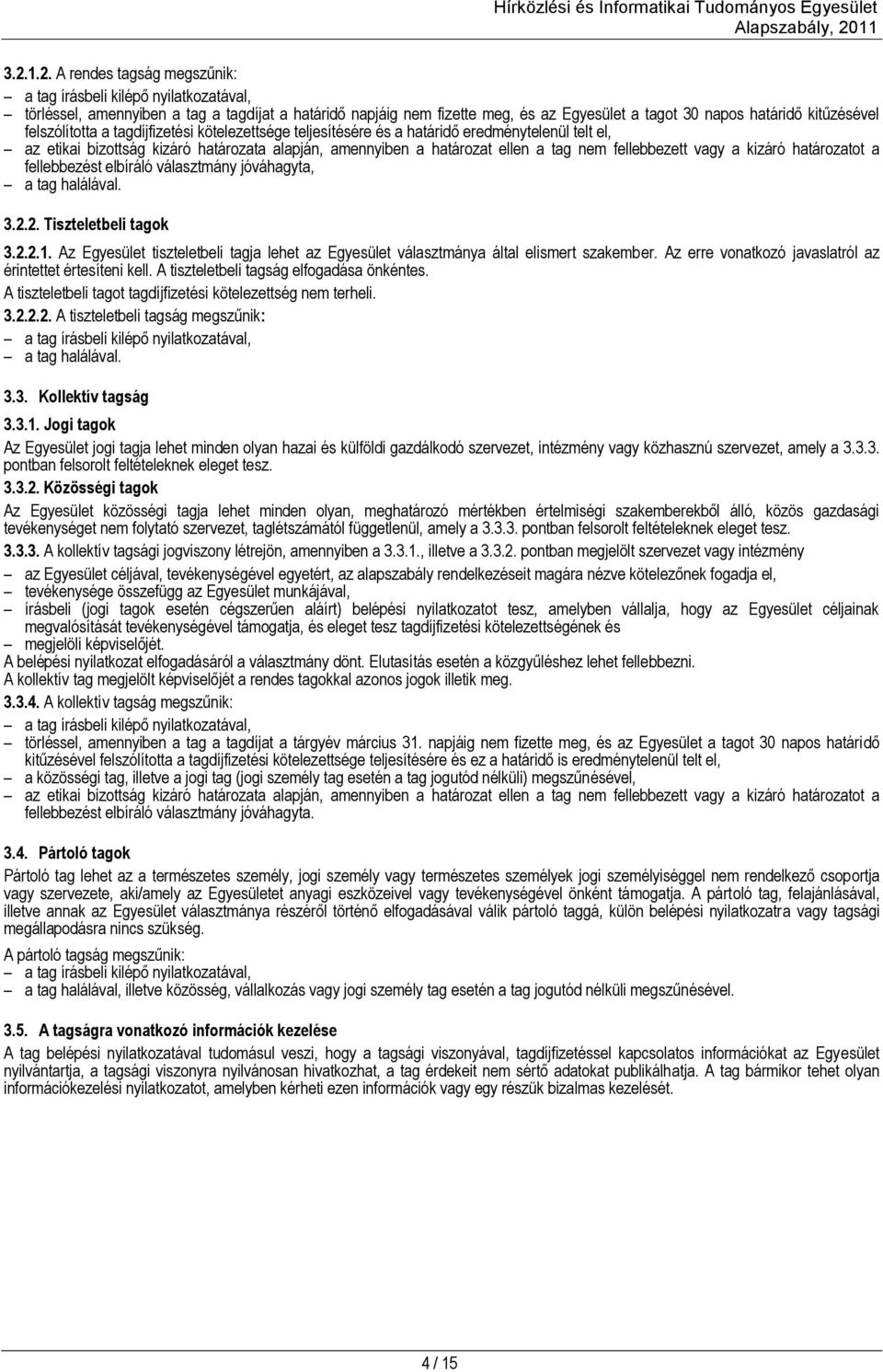 fellebbezett vagy a kizáró határozatot a fellebbezést elbíráló választmány jóváhagyta, a tag halálával. 3.2.2. Tiszteletbeli tagok 3.2.2.1.