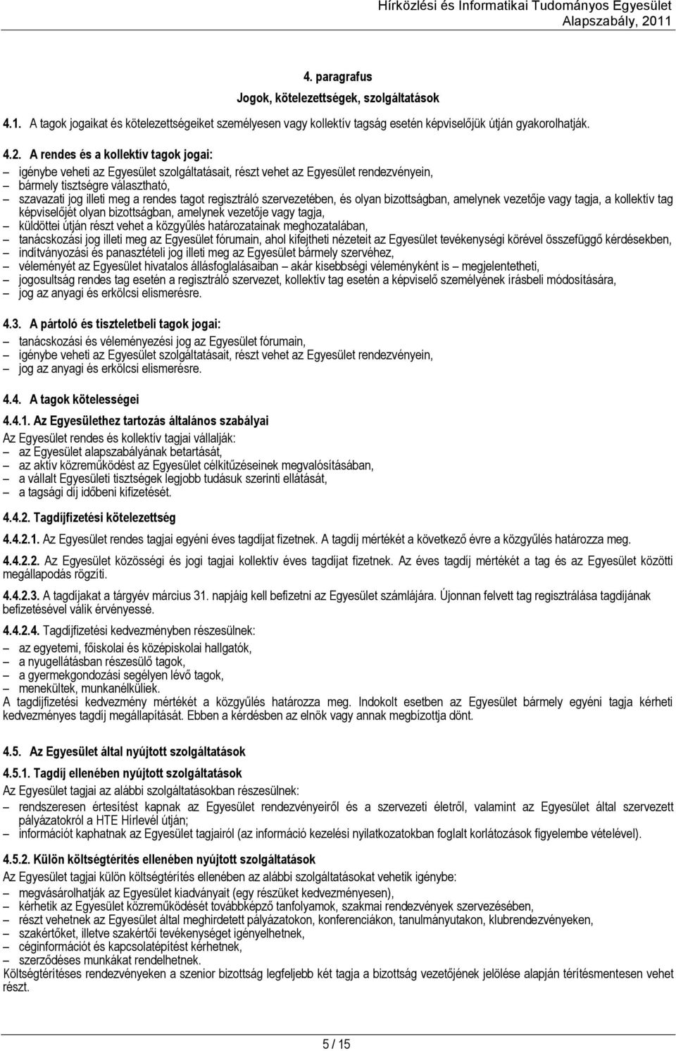 regisztráló szervezetében, és olyan bizottságban, amelynek vezetője vagy tagja, a kollektív tag képviselőjét olyan bizottságban, amelynek vezetője vagy tagja, küldöttei útján részt vehet a közgyűlés