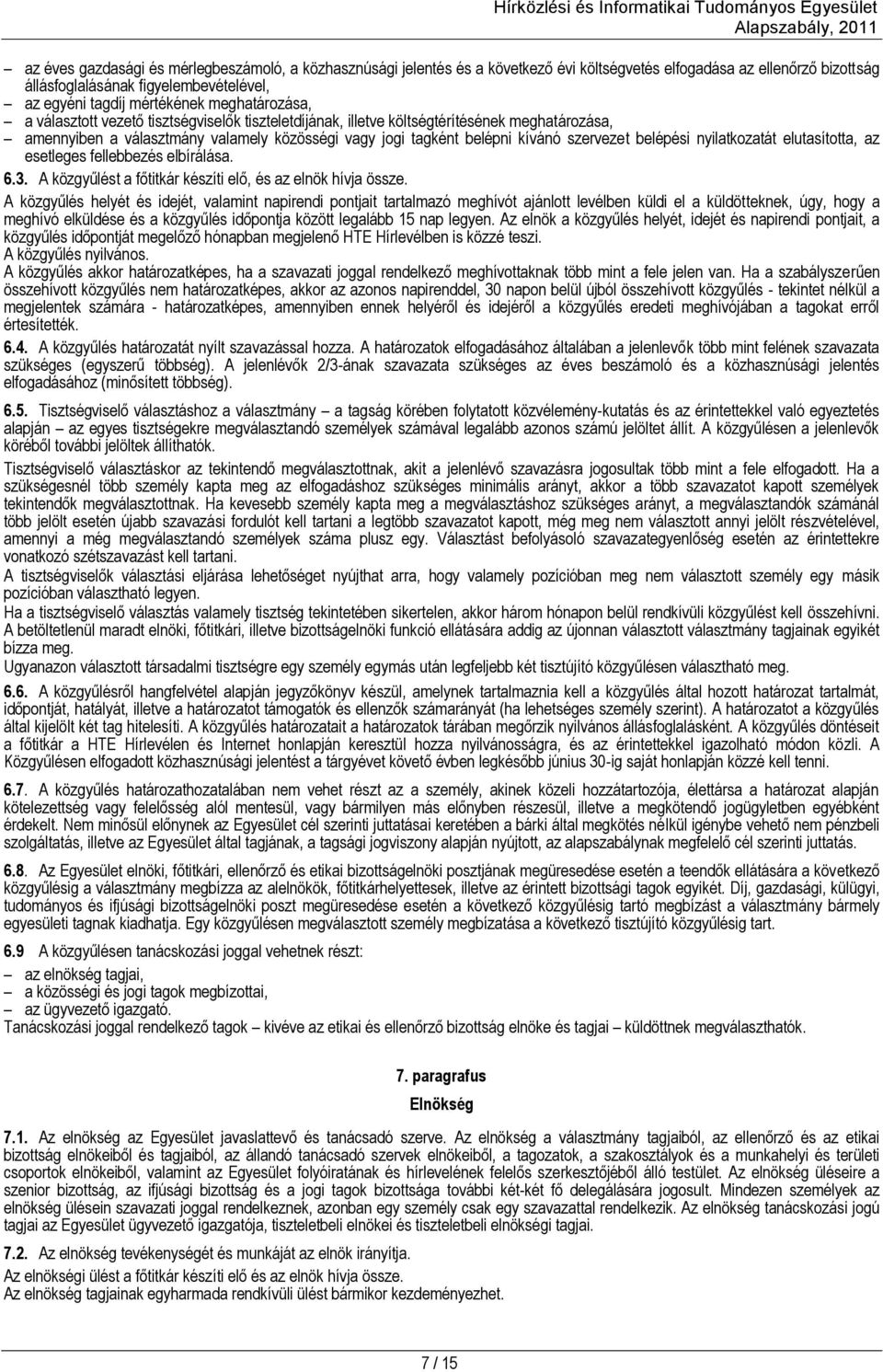 belépési nyilatkozatát elutasította, az esetleges fellebbezés elbírálása. 6.3. A közgyűlést a főtitkár készíti elő, és az elnök hívja össze.