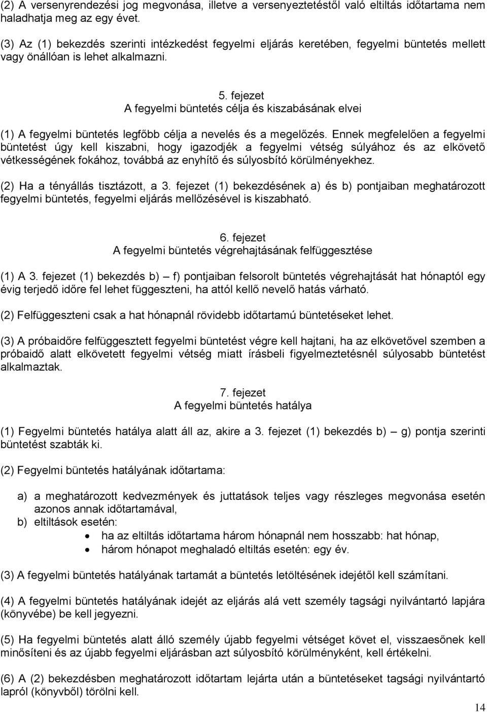 fejezet A fegyelmi büntetés célja és kiszabásának elvei (1) A fegyelmi büntetés legfőbb célja a nevelés és a megelőzés.