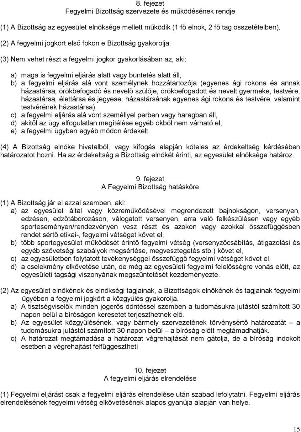 (3) Nem vehet részt a fegyelmi jogkör gyakorlásában az, aki: a) maga is fegyelmi eljárás alatt vagy büntetés alatt áll, b) a fegyelmi eljárás alá vont személynek hozzátartozója (egyenes ági rokona és