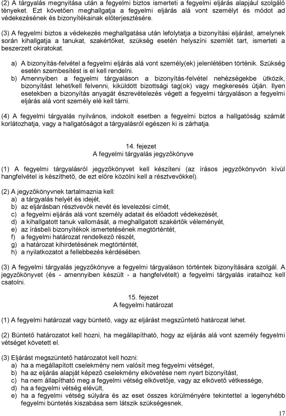 (3) A fegyelmi biztos a védekezés meghallgatása után lefolytatja a bizonyítási eljárást, amelynek során kihallgatja a tanukat, szakértőket, szükség esetén helyszíni szemlét tart, ismerteti a