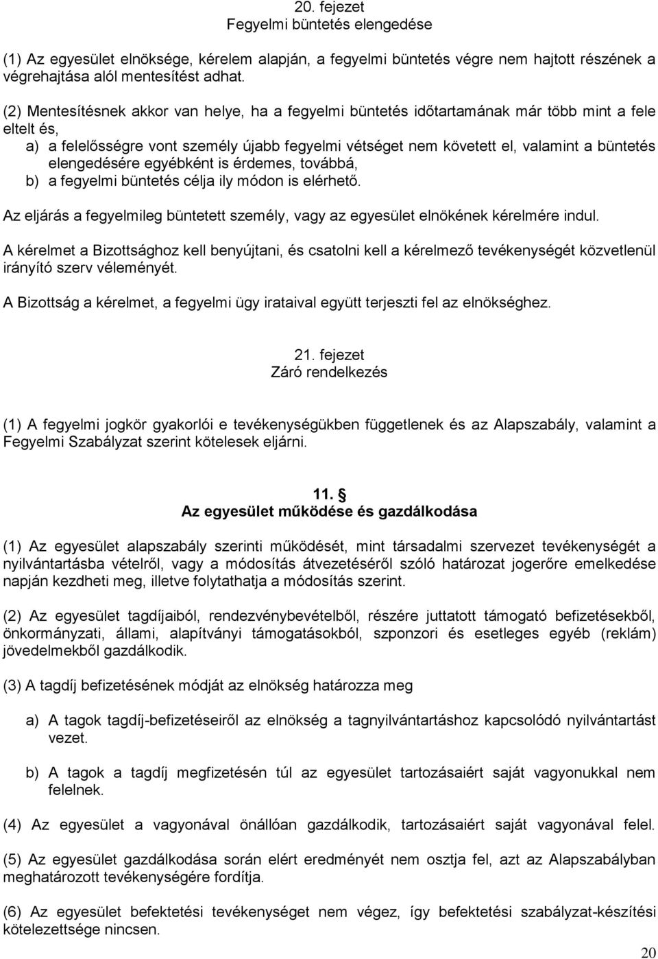 elengedésére egyébként is érdemes, továbbá, b) a fegyelmi büntetés célja ily módon is elérhető. Az eljárás a fegyelmileg büntetett személy, vagy az egyesület elnökének kérelmére indul.