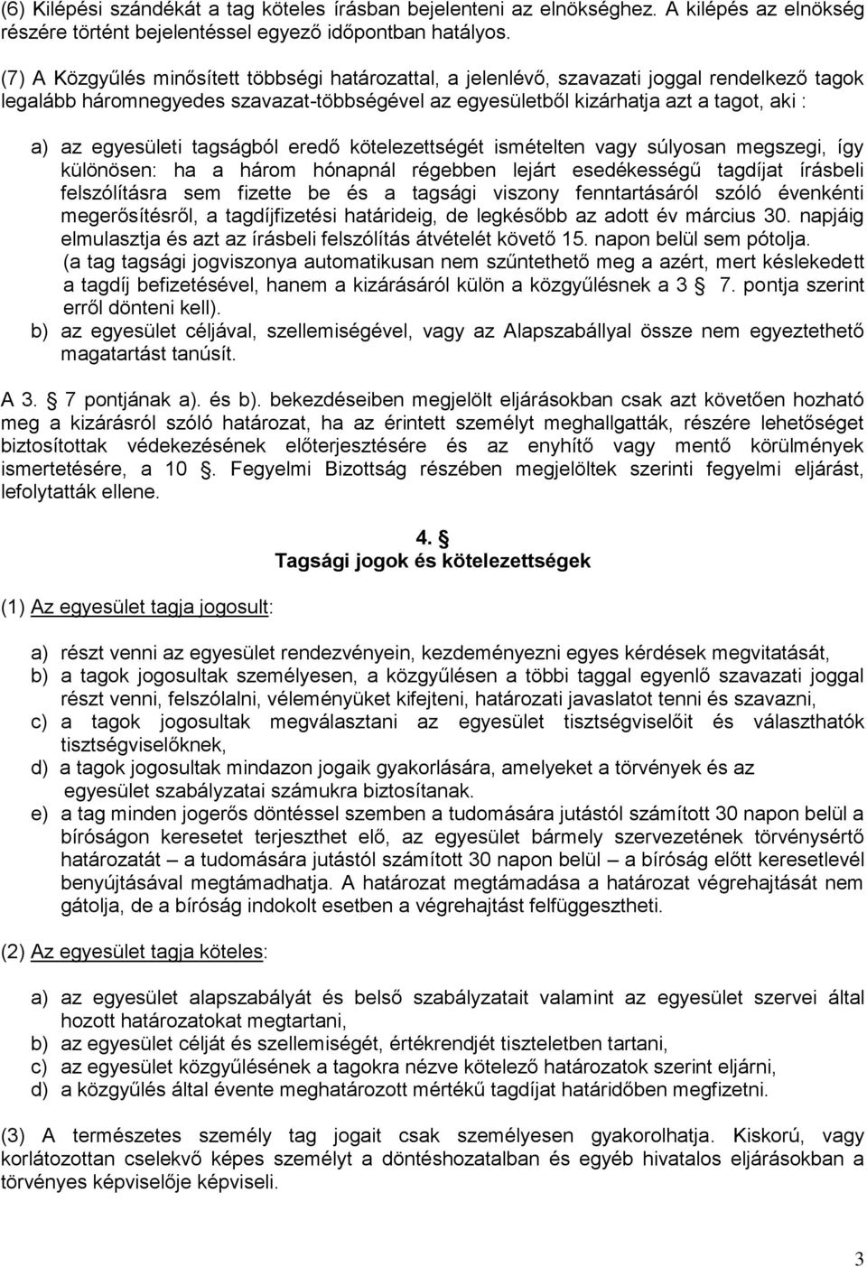 egyesületi tagságból eredő kötelezettségét ismételten vagy súlyosan megszegi, így különösen: ha a három hónapnál régebben lejárt esedékességű tagdíjat írásbeli felszólításra sem fizette be és a